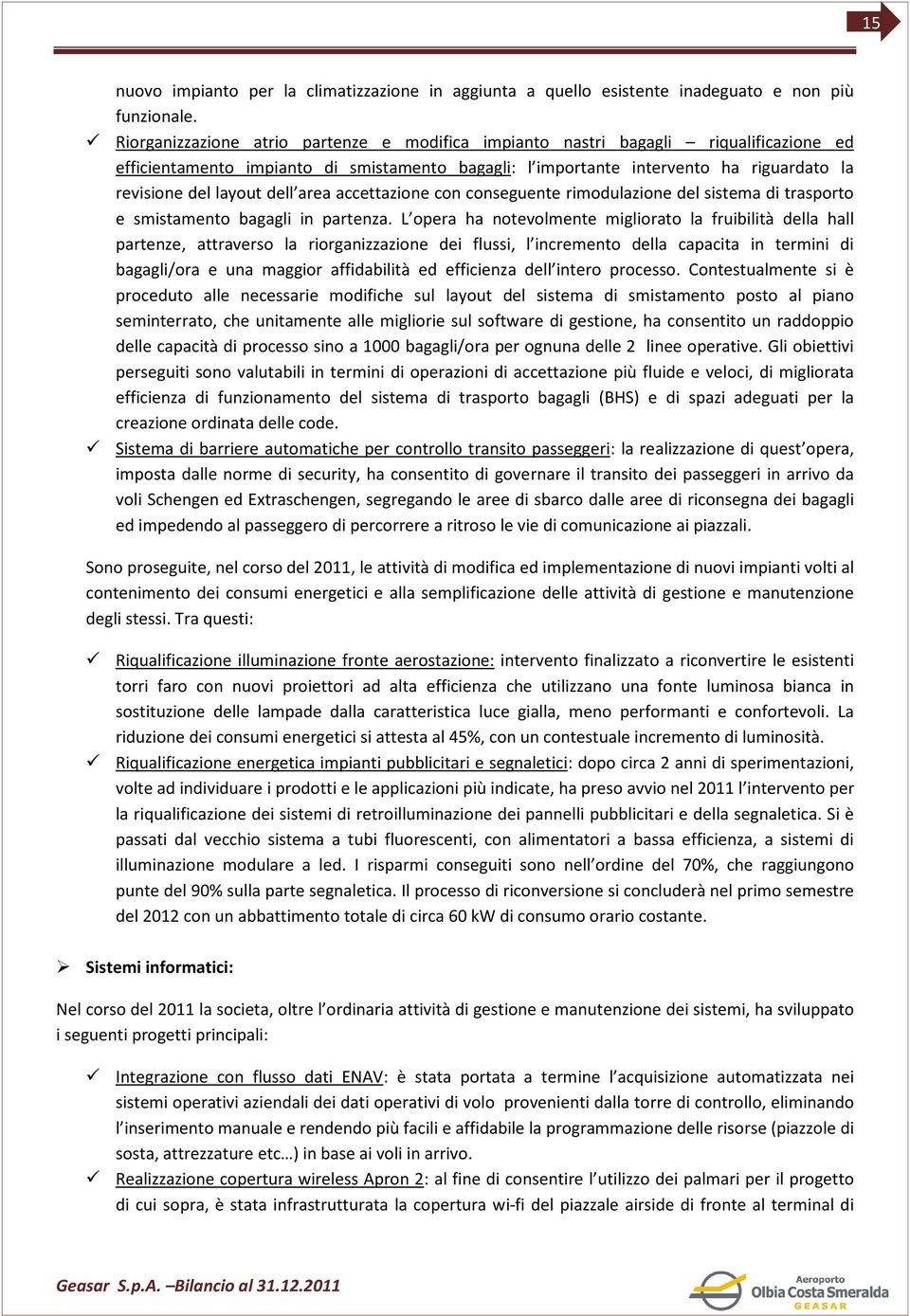 dell area accettazione con conseguente rimodulazione del sistema di trasporto e smistamento bagagli in partenza.