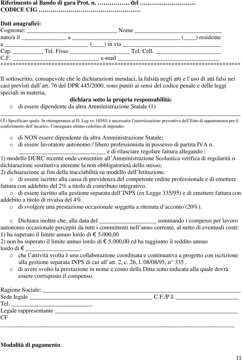 e-mail ******************************************************************************** Il sottoscritto, consapevole che le dichiarazioni mendaci, la falsità negli atti e l uso di atti falsi nei casi