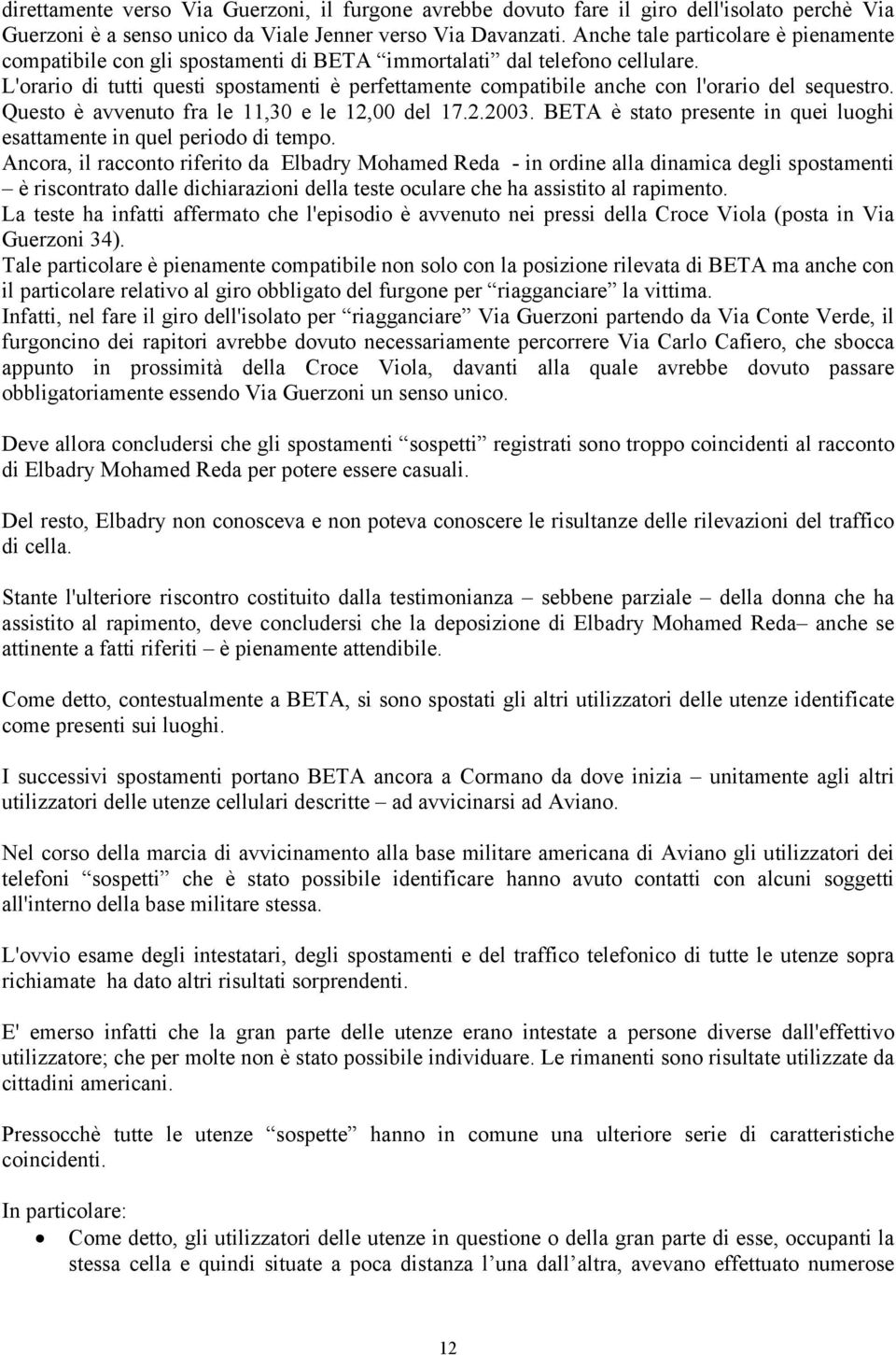 L'orario di tutti questi spostamenti è perfettamente compatibile anche con l'orario del sequestro. Questo è avvenuto fra le 11,30 e le 12,00 del 17.2.2003.