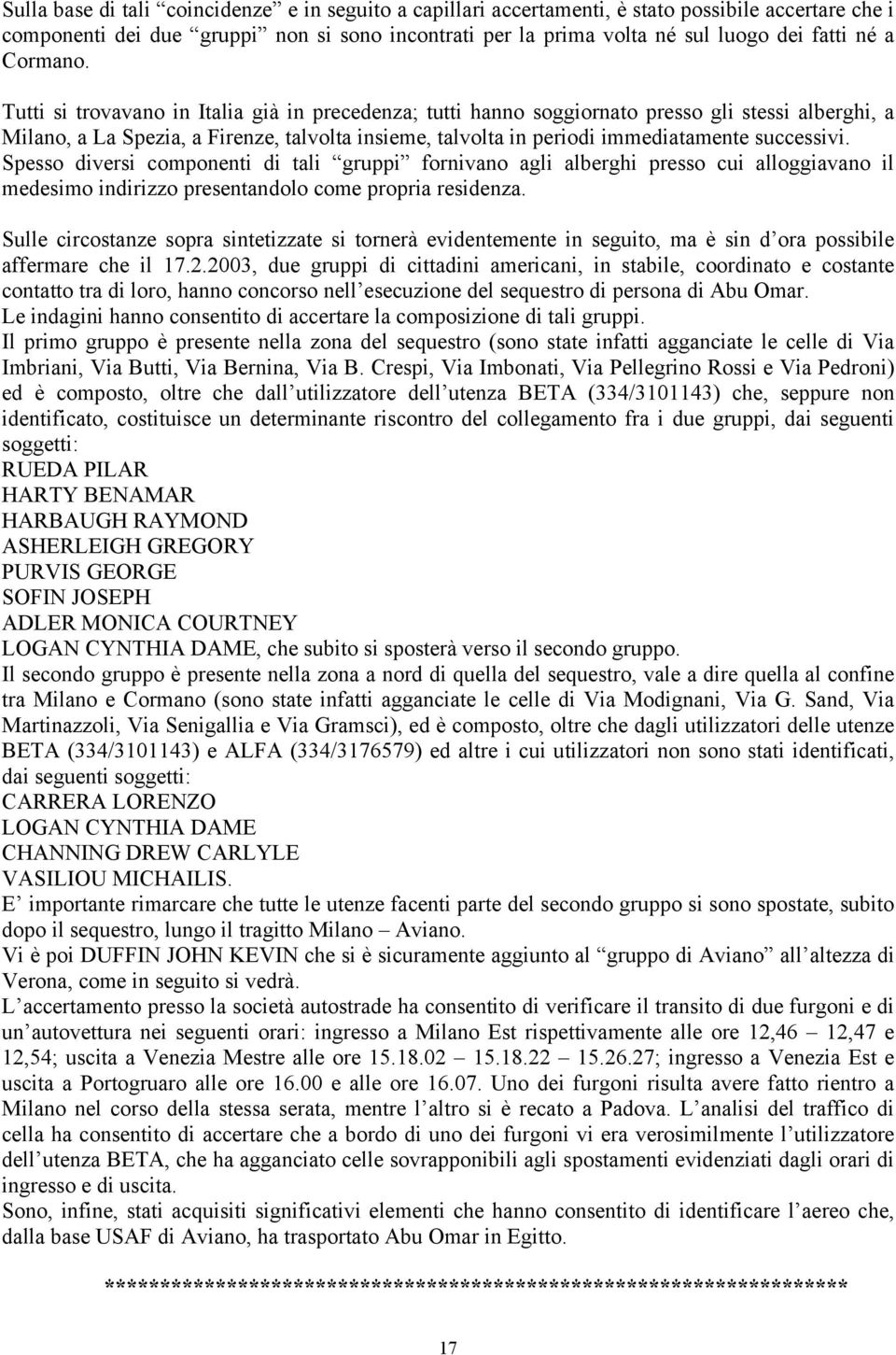 Tutti si trovavano in Italia già in precedenza; tutti hanno soggiornato presso gli stessi alberghi, a Milano, a La Spezia, a Firenze, talvolta insieme, talvolta in periodi immediatamente successivi.