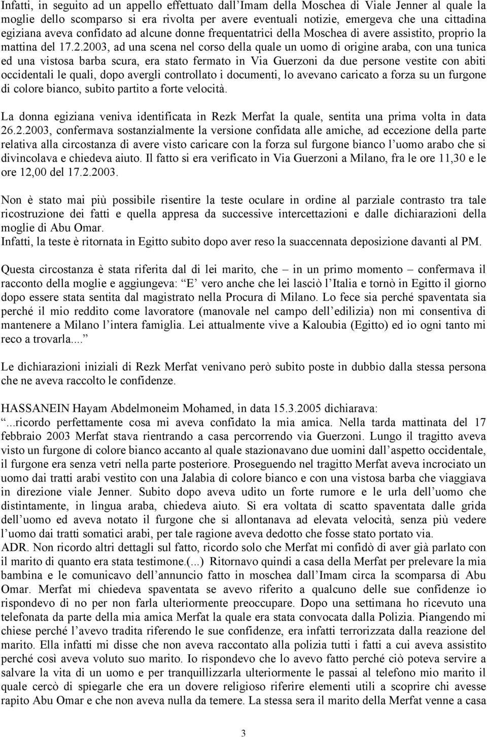 2003, ad una scena nel corso della quale un uomo di origine araba, con una tunica ed una vistosa barba scura, era stato fermato in Via Guerzoni da due persone vestite con abiti occidentali le quali,