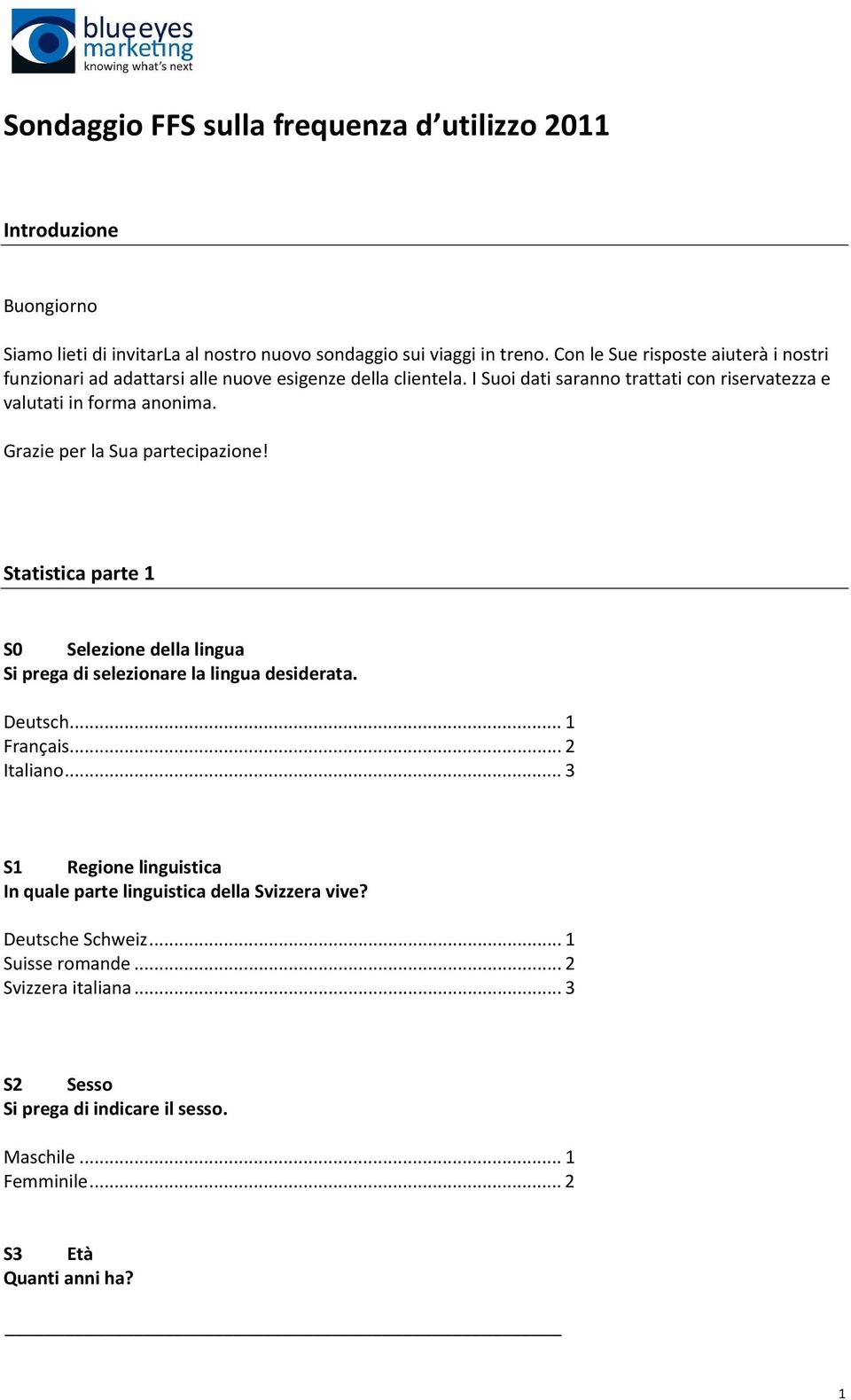 Grazie per la Sua partecipazione! Statistica parte 1 S0 Selezione della lingua Si prega di selezionare la lingua desiderata. Deutsch... 1 Français... 2 Italiano.