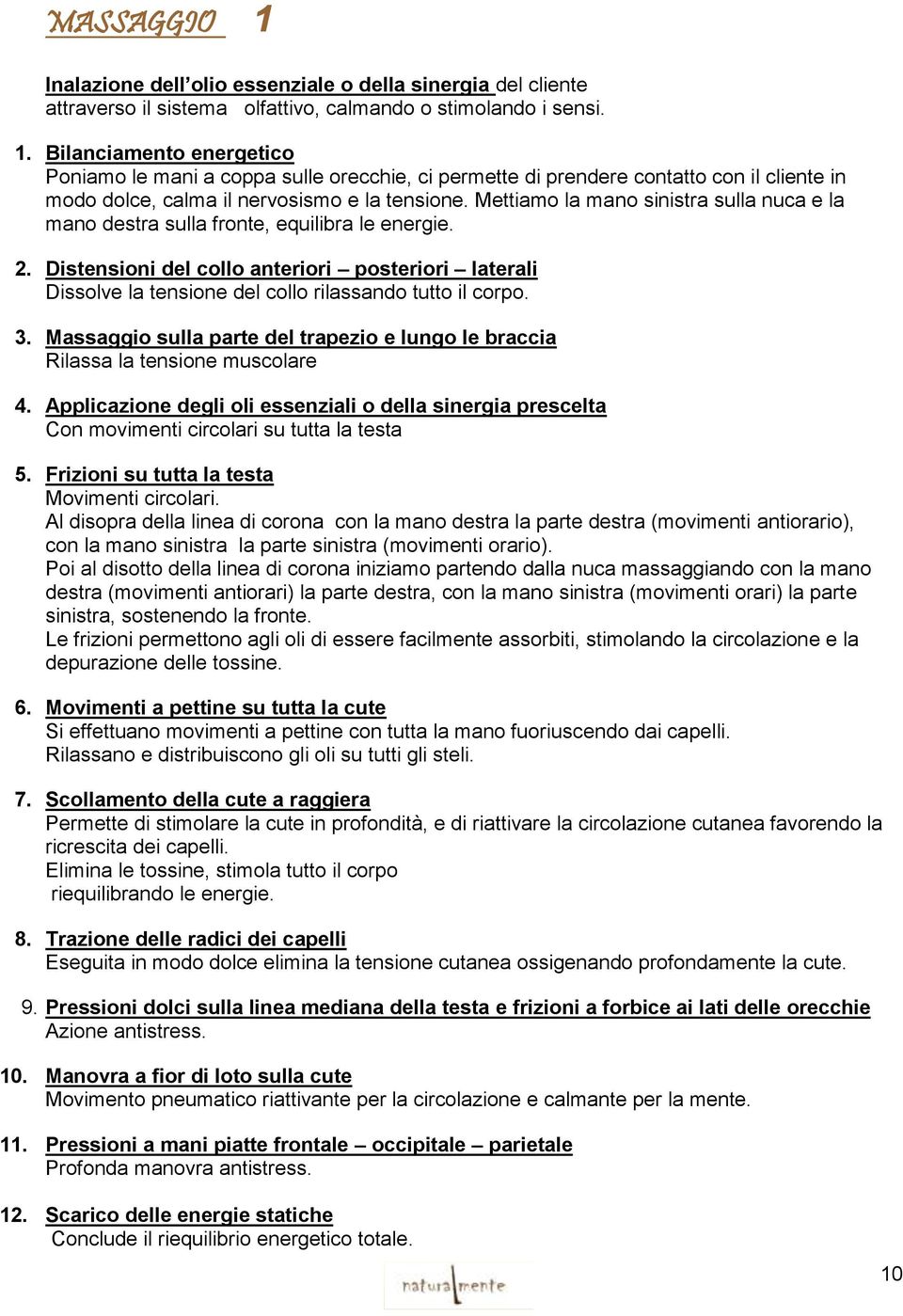 Distensioni del collo anteriori posteriori laterali Dissolve la tensione del collo rilassando tutto il corpo. 3. Massaggio sulla parte del trapezio e lungo le braccia Rilassa la tensione muscolare 4.