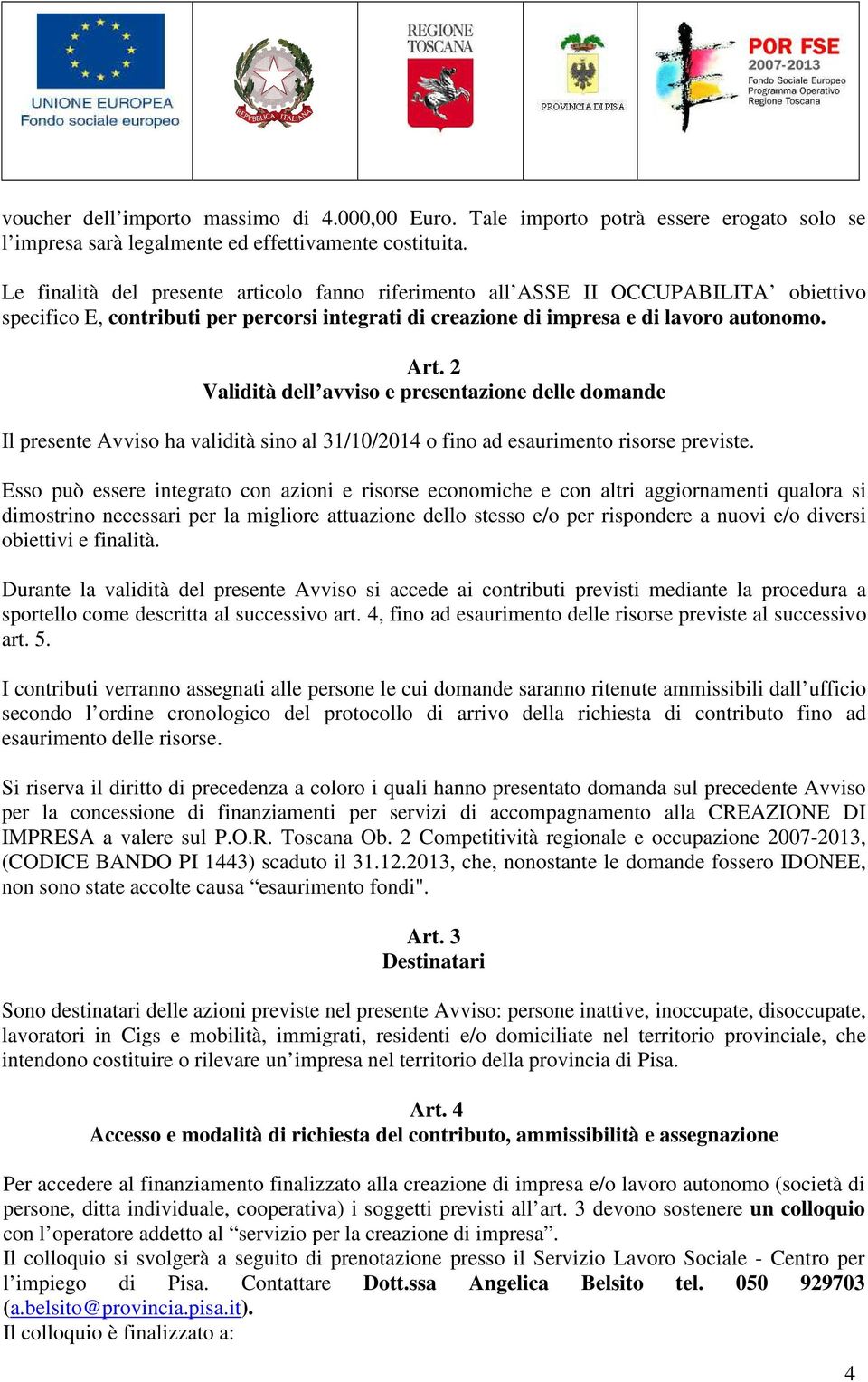 2 Validità dell avviso e presentazione delle domande Il presente Avviso ha validità sino al 31/10/2014 o fino ad esaurimento risorse previste.