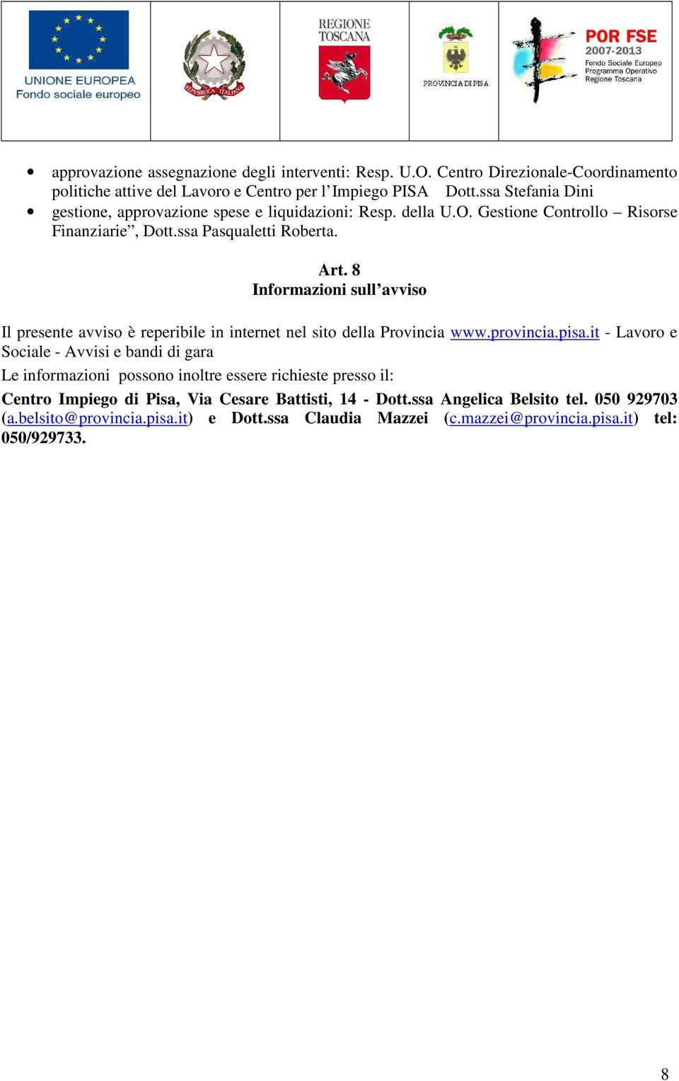 8 Informazioni sull avviso Il presente avviso è reperibile in internet nel sito della Provincia www.provincia.pisa.