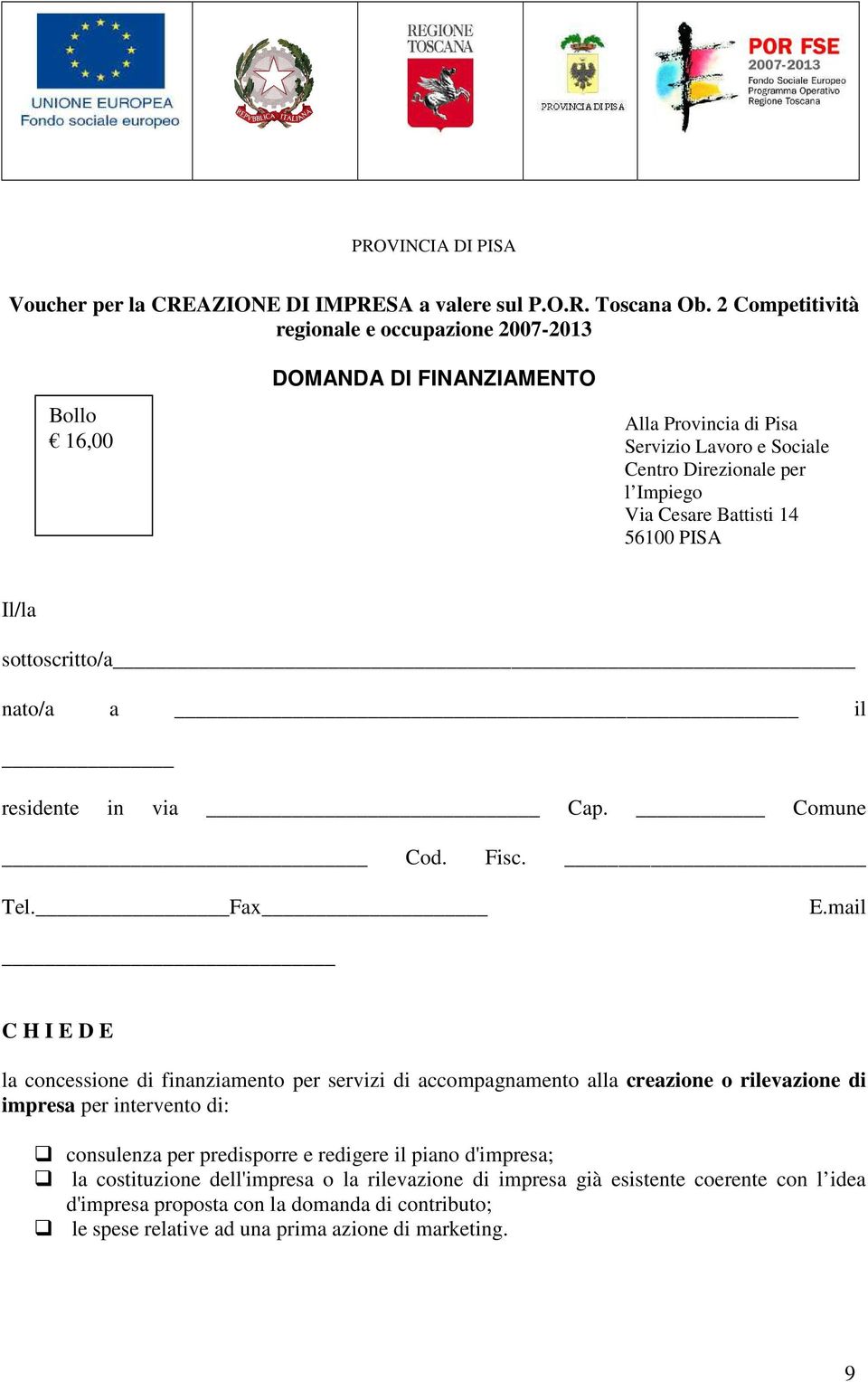 14 56100 PISA Il/la sottoscritto/a nato/a a il residente in via Cap. Comune Cod. Fisc. Tel. Fax E.