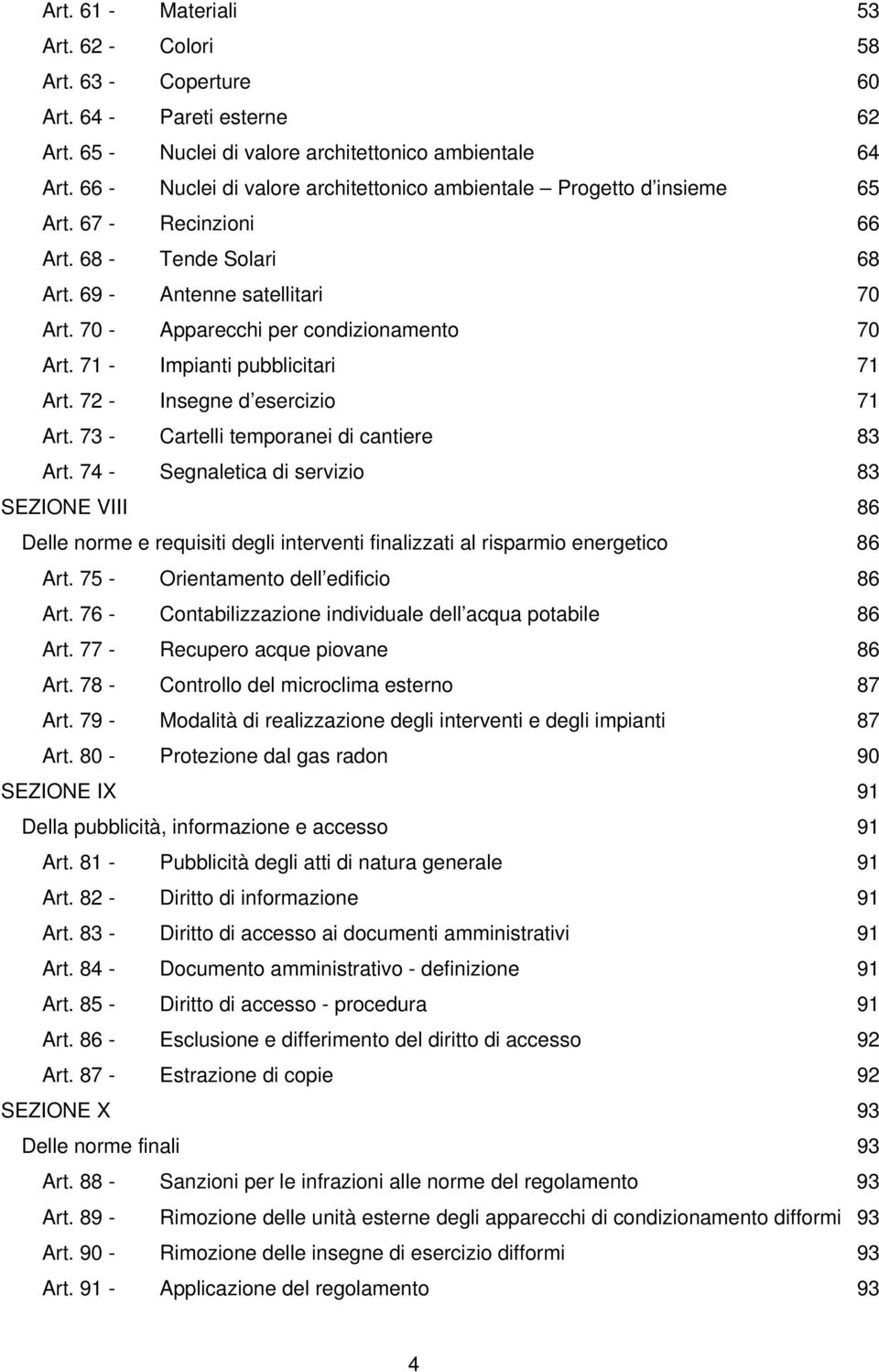 70 - Apparecchi per condizionamento 70 Art. 71 - Impianti pubblicitari 71 Art. 72 - Insegne d esercizio 71 Art. 73 - Cartelli temporanei di cantiere 83 Art.