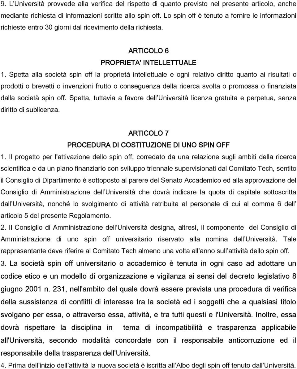 Spetta alla società spin off la proprietà intellettuale e ogni relativo diritto quanto ai risultati o prodotti o brevetti o invenzioni frutto o conseguenza della ricerca svolta o promossa o