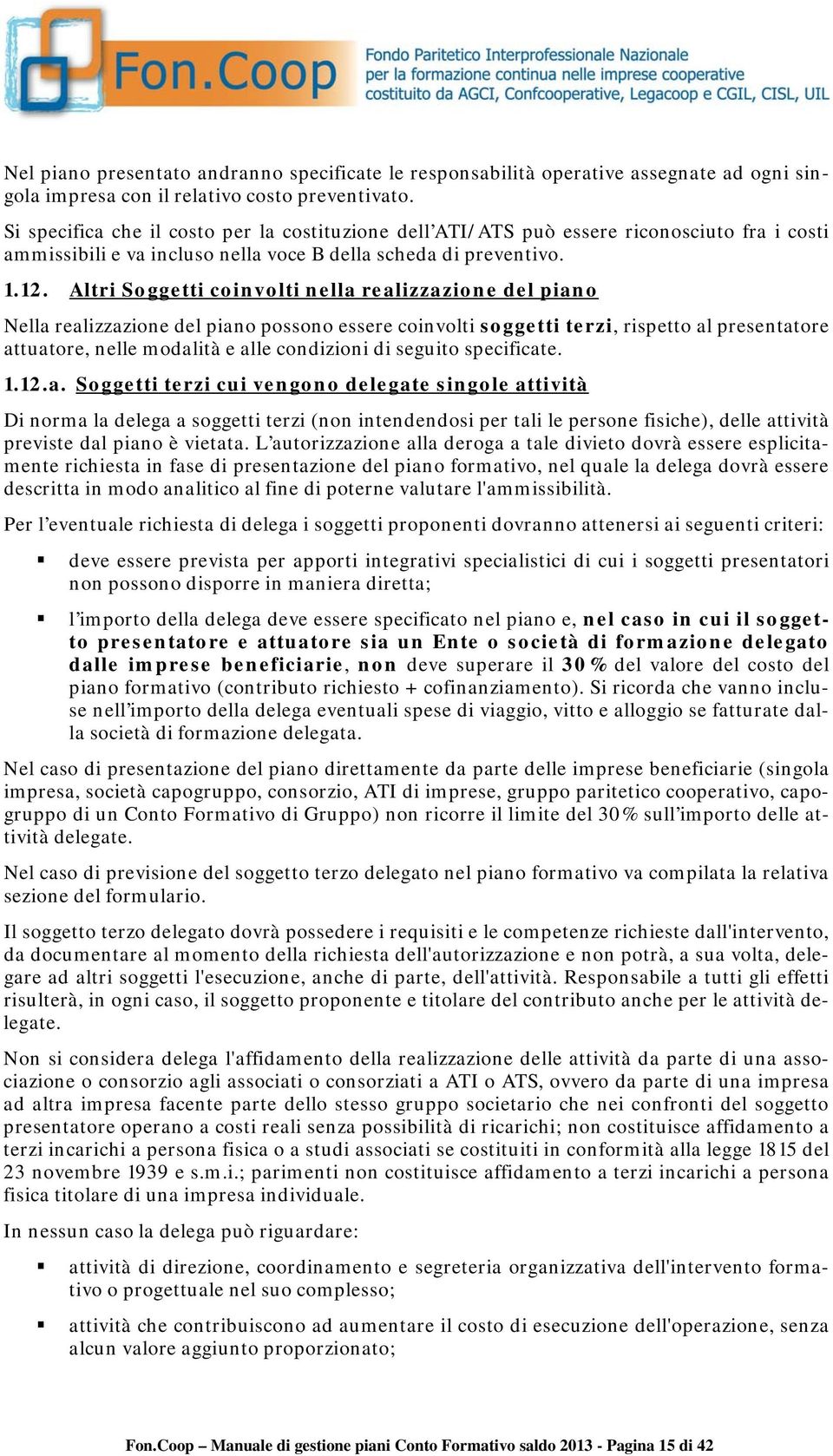 Altri Soggetti coinvolti nella realizzazione del piano Nella realizzazione del piano possono essere coinvolti soggetti terzi, rispetto al presentatore attuatore, nelle modalità e alle condizioni di