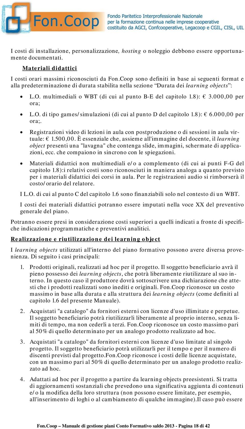 8): 3.000,00 per ora; L.O. di tipo games/simulazioni (di cui al punto D del capitolo 1.8): 6.000,00 per ora;. Registrazioni video di lezioni in aula con postproduzione o di sessioni in aula virtuale: 1.