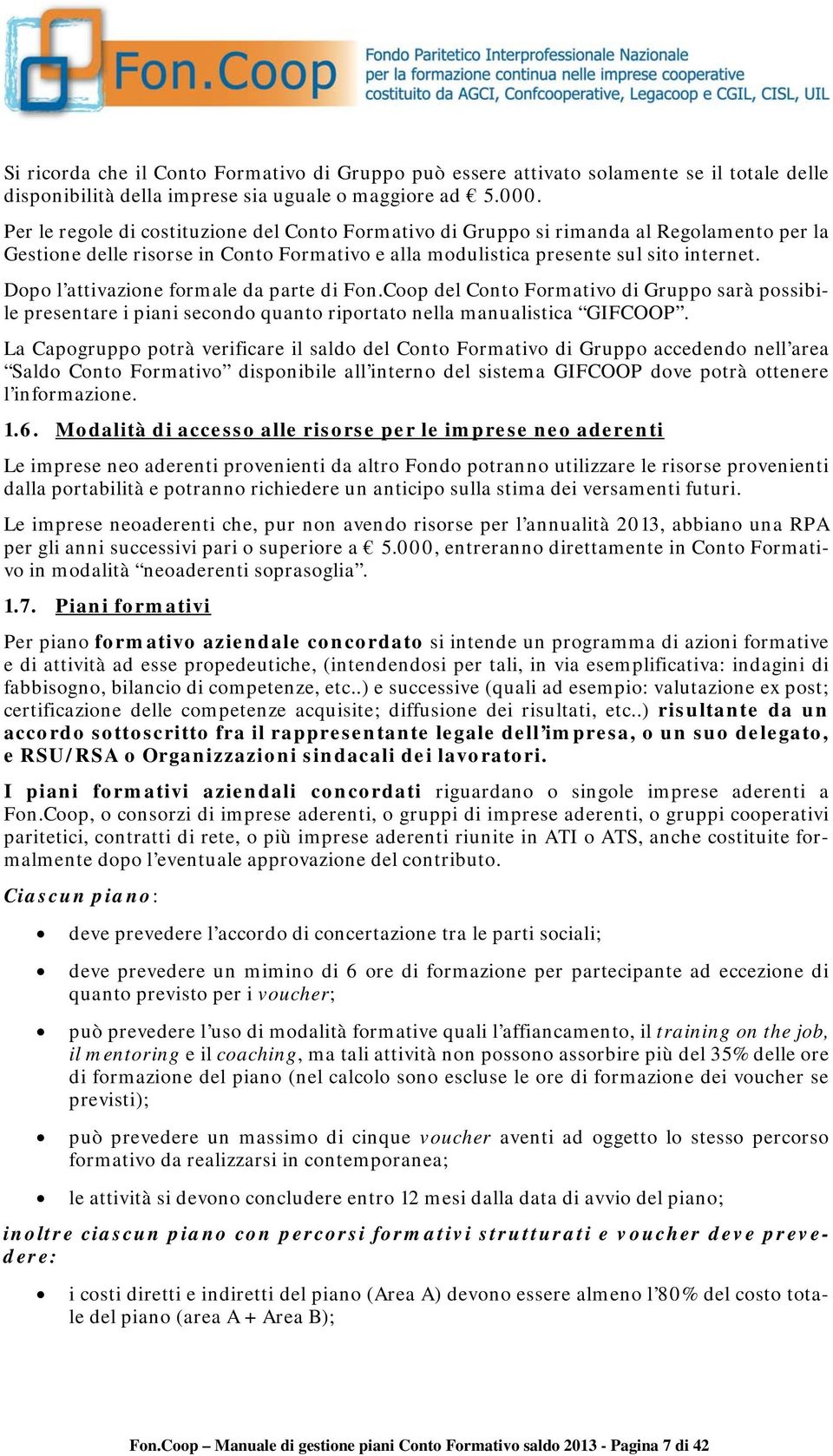 Dopo l attivazione formale da parte di Fon.Coop del Conto Formativo di Gruppo sarà possibile presentare i piani secondo quanto riportato nella manualistica GIFCOOP.