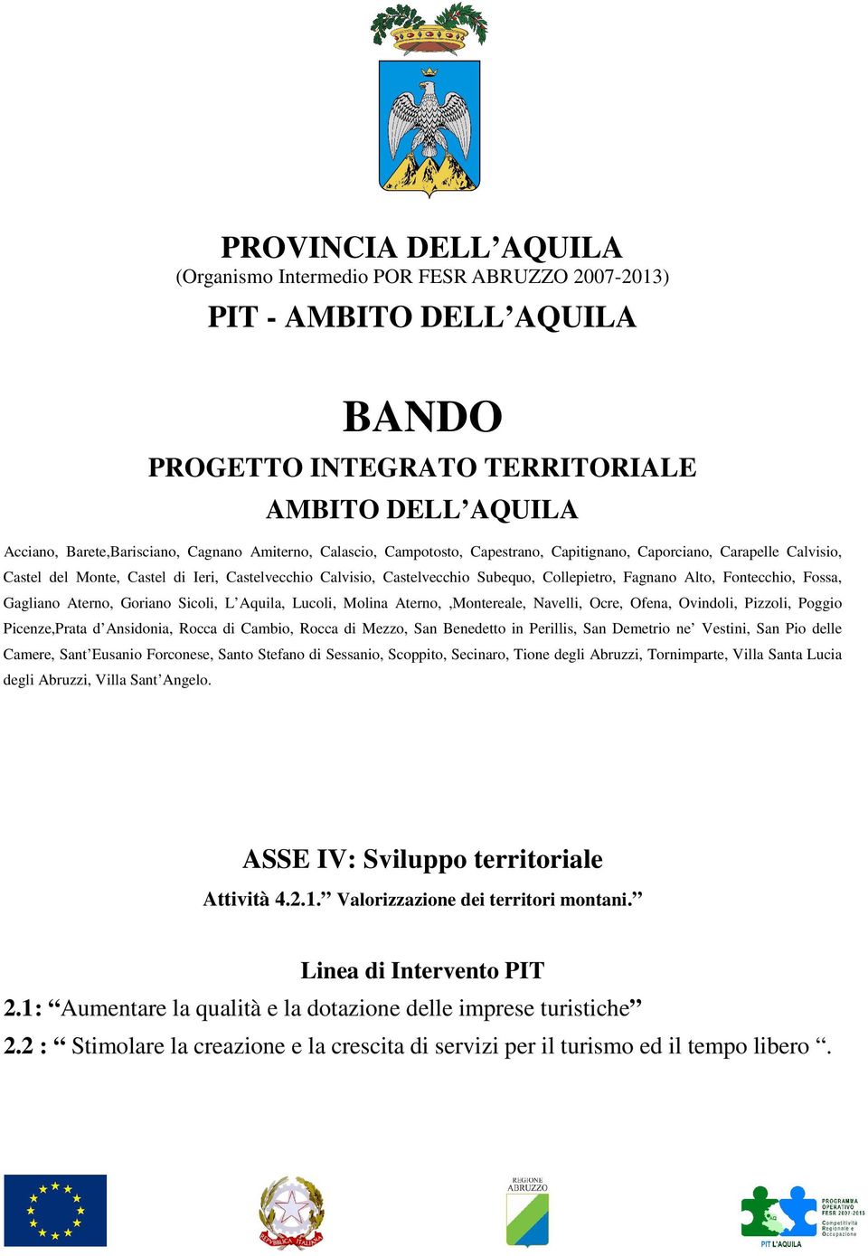 Fossa, Gagliano Aterno, Goriano Sicoli, L Aquila, Lucoli, Molina Aterno,,Montereale, Navelli, Ocre, Ofena, Ovindoli, Pizzoli, Poggio Picenze,Prata d Ansidonia, Rocca di Cambio, Rocca di Mezzo, San