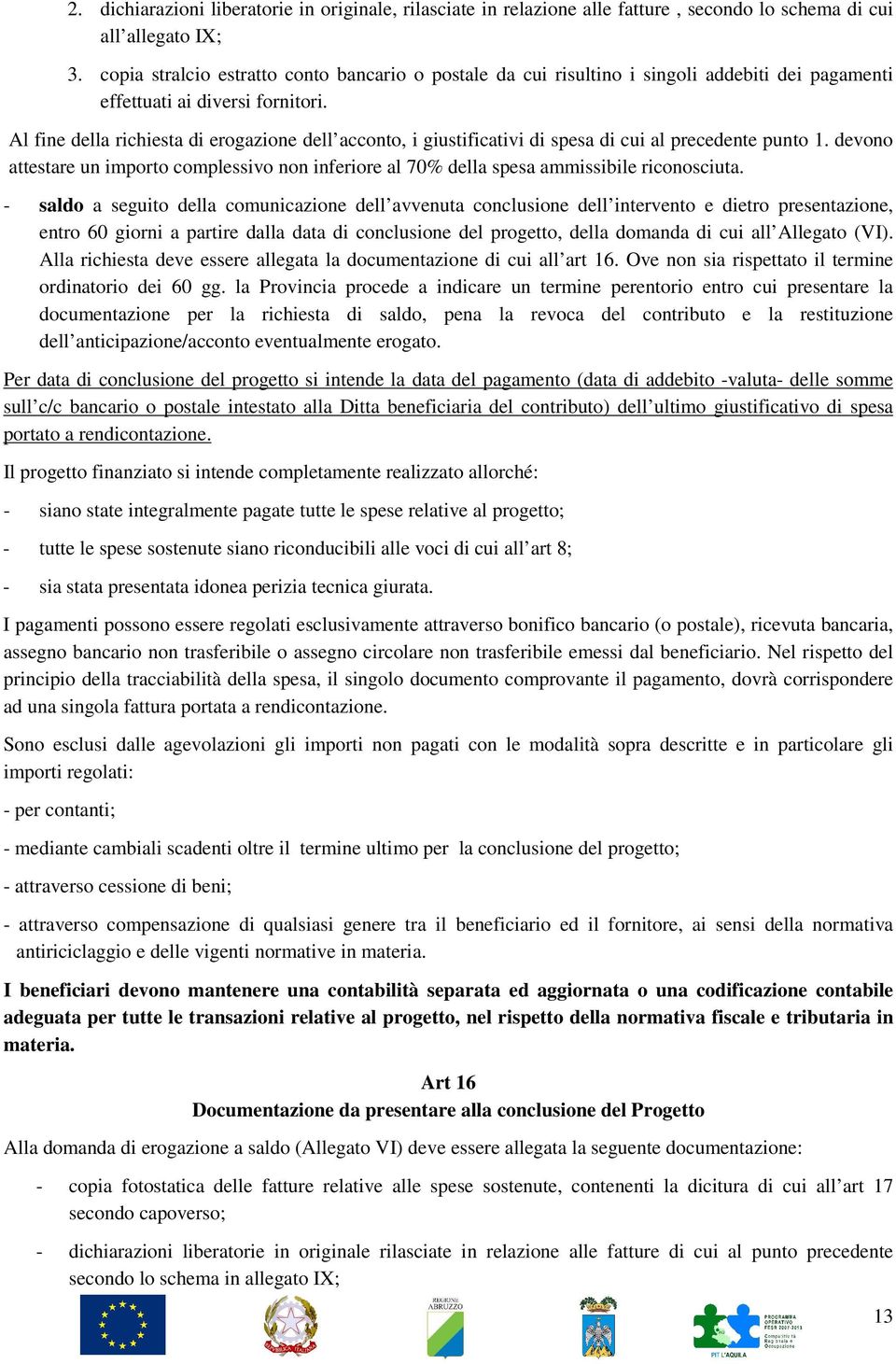 Al fine della richiesta di erogazione dell acconto, i giustificativi di spesa di cui al precedente punto 1.