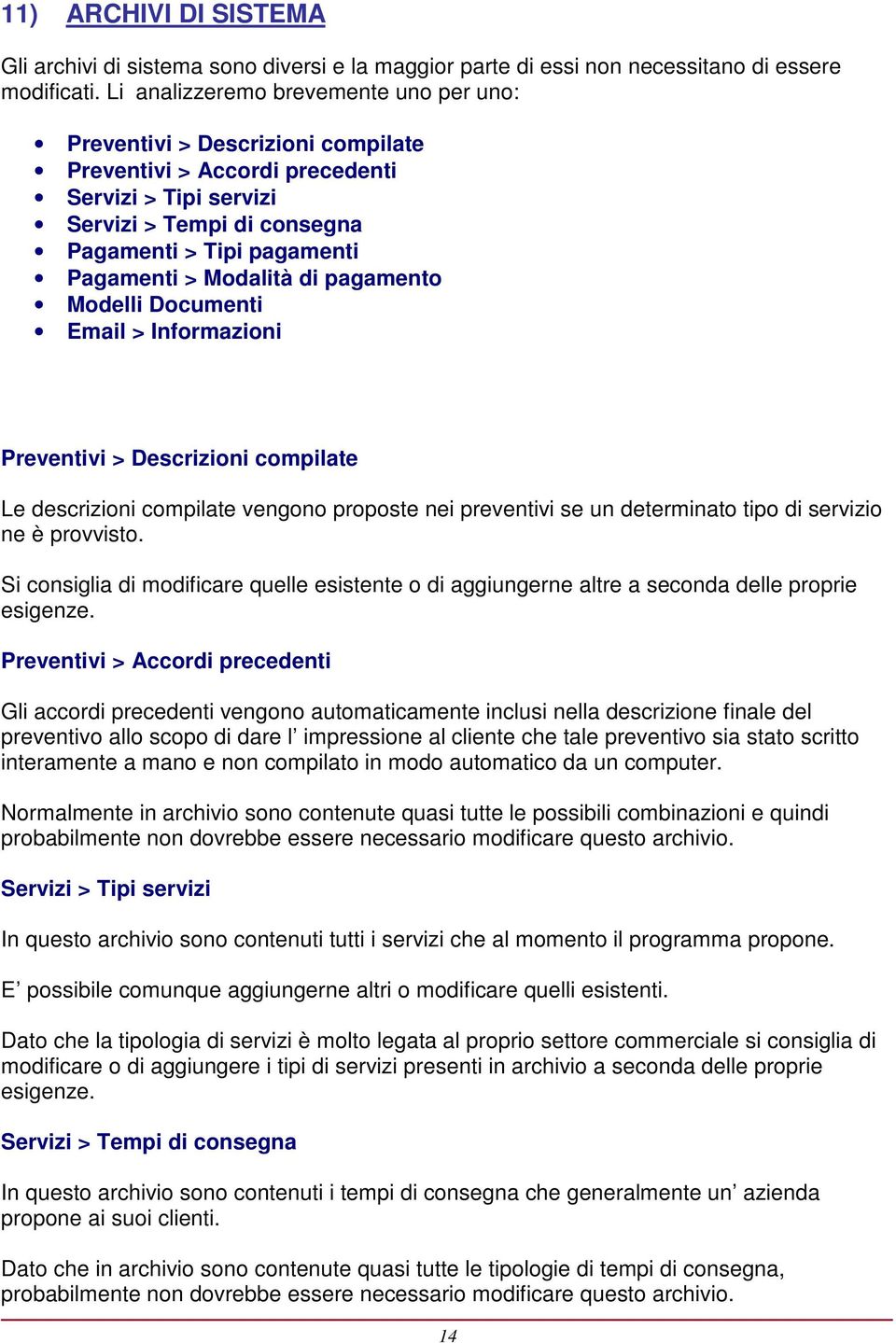 Modalità di pagamento Modelli Documenti Email > Informazioni Preventivi > Descrizioni compilate Le descrizioni compilate vengono proposte nei preventivi se un determinato tipo di servizio ne è