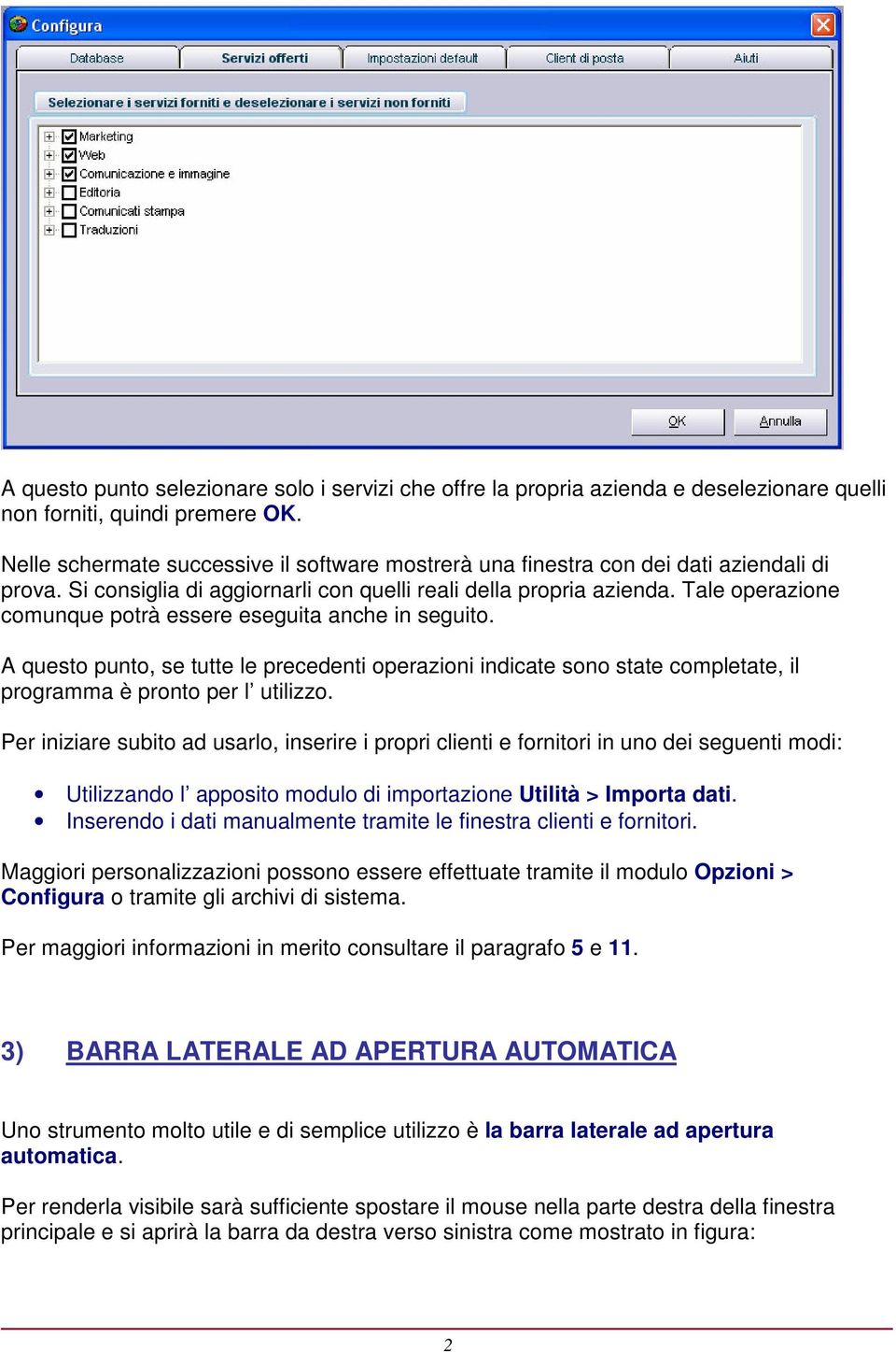 Tale operazione comunque potrà essere eseguita anche in seguito. A questo punto, se tutte le precedenti operazioni indicate sono state completate, il programma è pronto per l utilizzo.