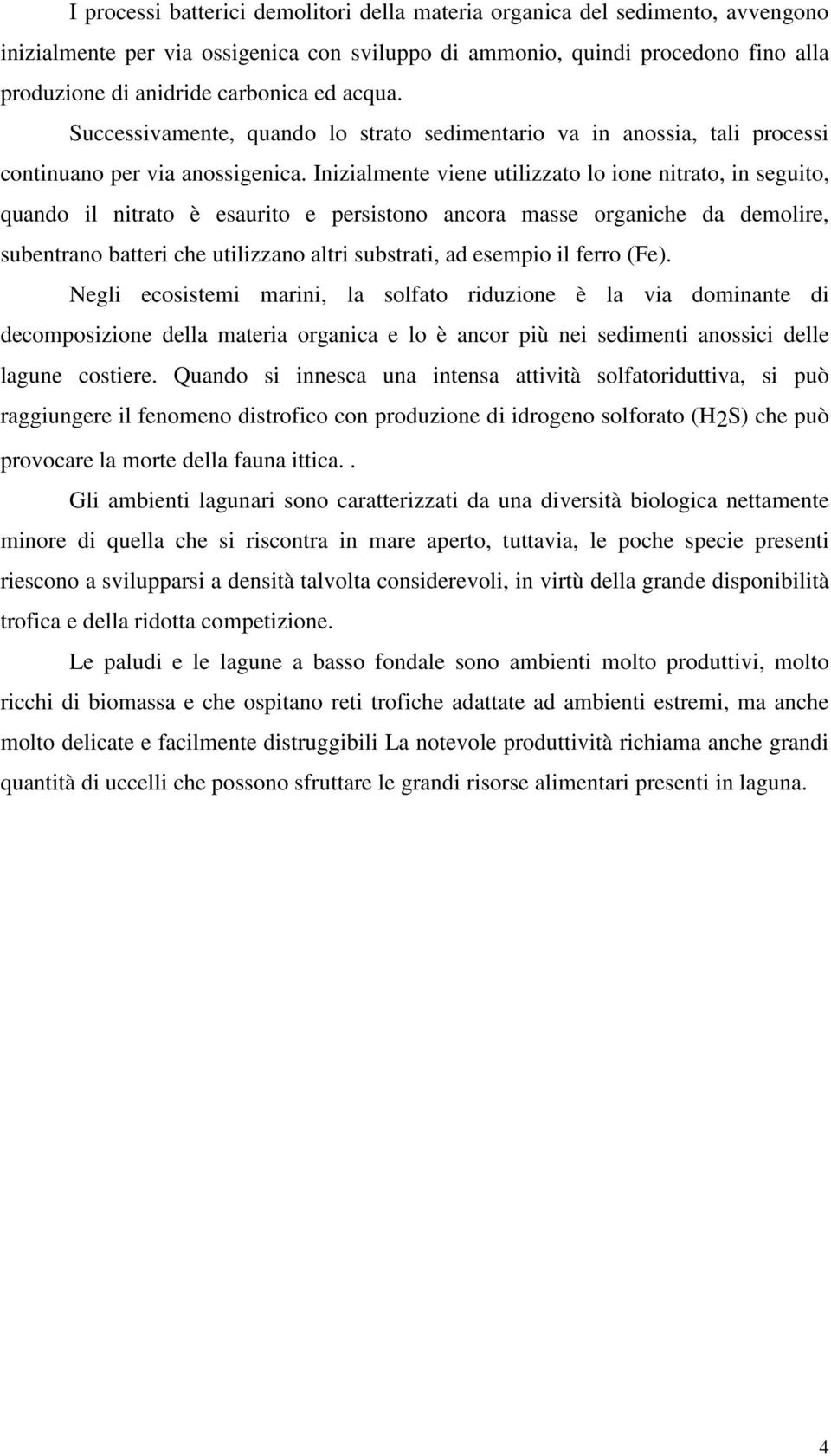 Inizialmente viene utilizzato lo ione nitrato, in seguito, quando il nitrato è esaurito e persistono ancora masse organiche da demolire, subentrano batteri che utilizzano altri substrati, ad esempio