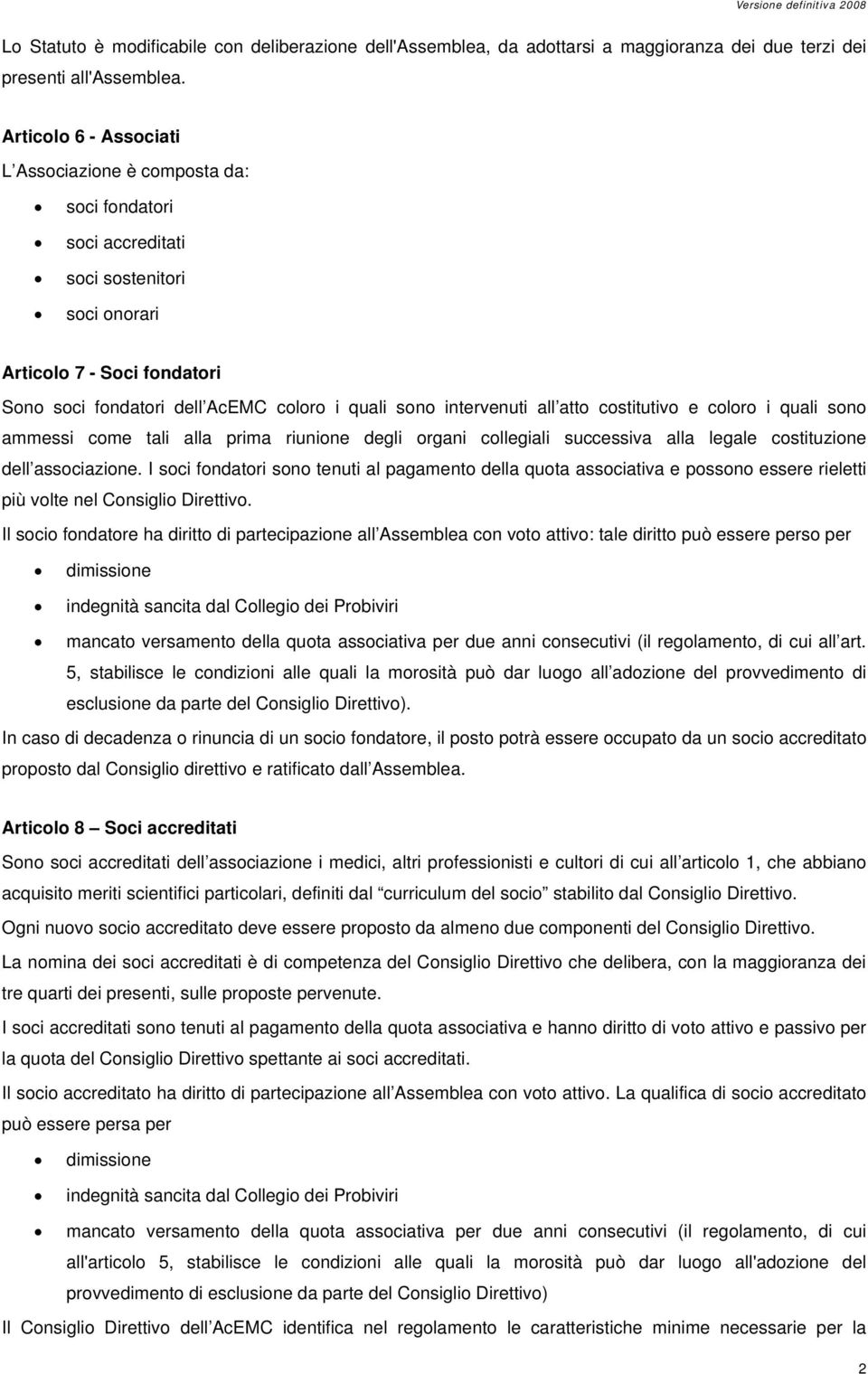 intervenuti all atto costitutivo e coloro i quali sono ammessi come tali alla prima riunione degli organi collegiali successiva alla legale costituzione dell associazione.