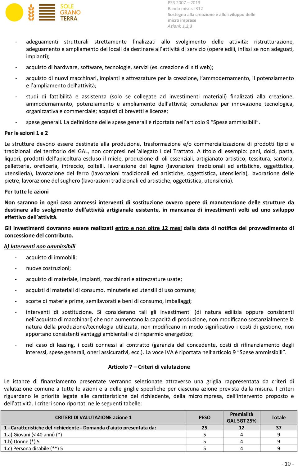 creazione di siti web); - acquisto di nuovi macchinari, impianti e attrezzature per la creazione, l ammodernamento, il potenziamento e l ampliamento dell attività; - studi di fattibilità e assistenza