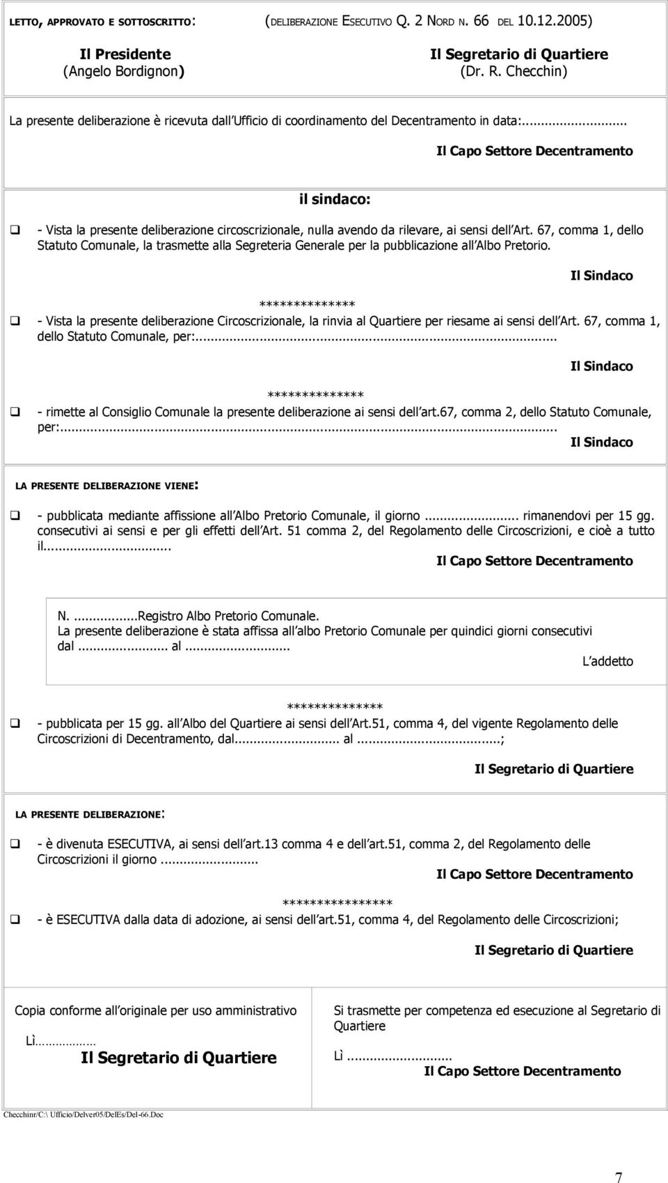 .. il sindaco: - Vista la presente deliberazione circoscrizionale, nulla avendo da rilevare, ai sensi dell Art.