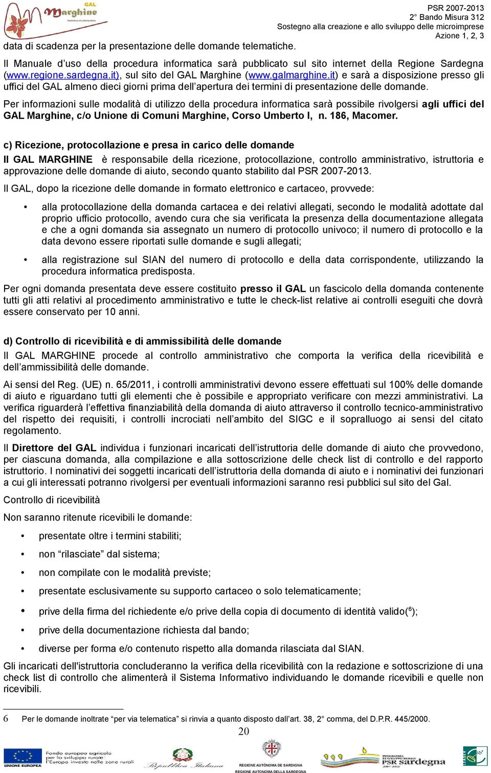 Per informazioni sulle modalità di utilizzo della procedura informatica sarà possibile rivolgersi agli uffici del GAL Marghine, c/o Unione di Comuni Marghine, Corso Umberto I, n. 186, Macomer.