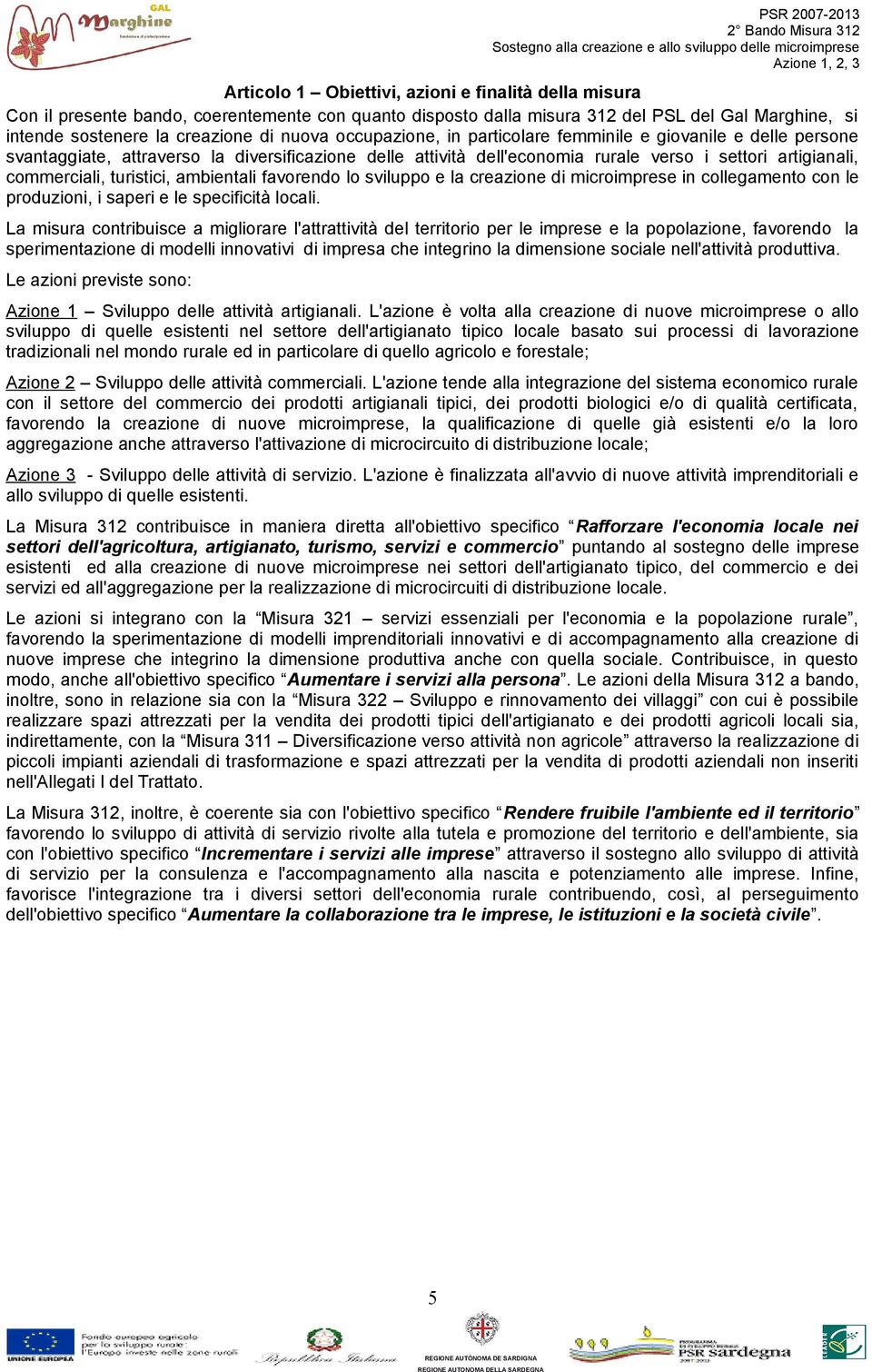 ambientali favorendo lo sviluppo e la creazione di microimprese in collegamento con le produzioni, i saperi e le specificità locali.