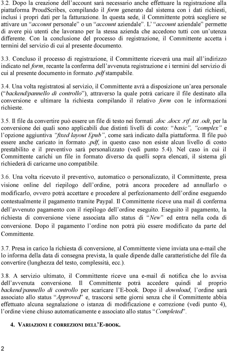 L account aziendale permette di avere più utenti che lavorano per la stessa azienda che accedono tutti con un utenza differente.