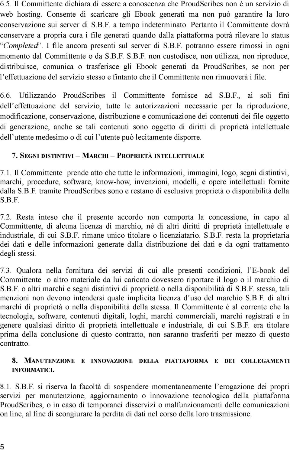 Pertanto il Committente dovrà conservare a propria cura i file generati quando dalla piattaforma potrà rilevare lo status Completed. I file ancora presenti sul server di S.B.F.