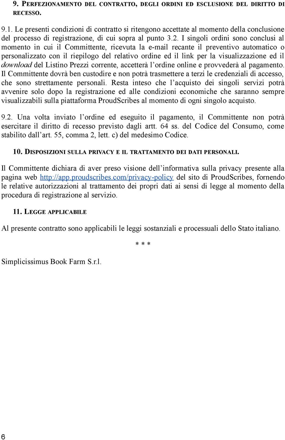 I singoli ordini sono conclusi al momento in cui il Committente, ricevuta la e-mail recante il preventivo automatico o personalizzato con il riepilogo del relativo ordine ed il link per la