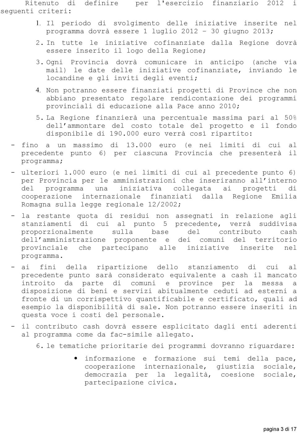 Ogni Provincia dovrà comunicare in anticipo (anche via mail) le date delle iniziative cofinanziate, inviando le locandine e gli inviti degli eventi; 4.