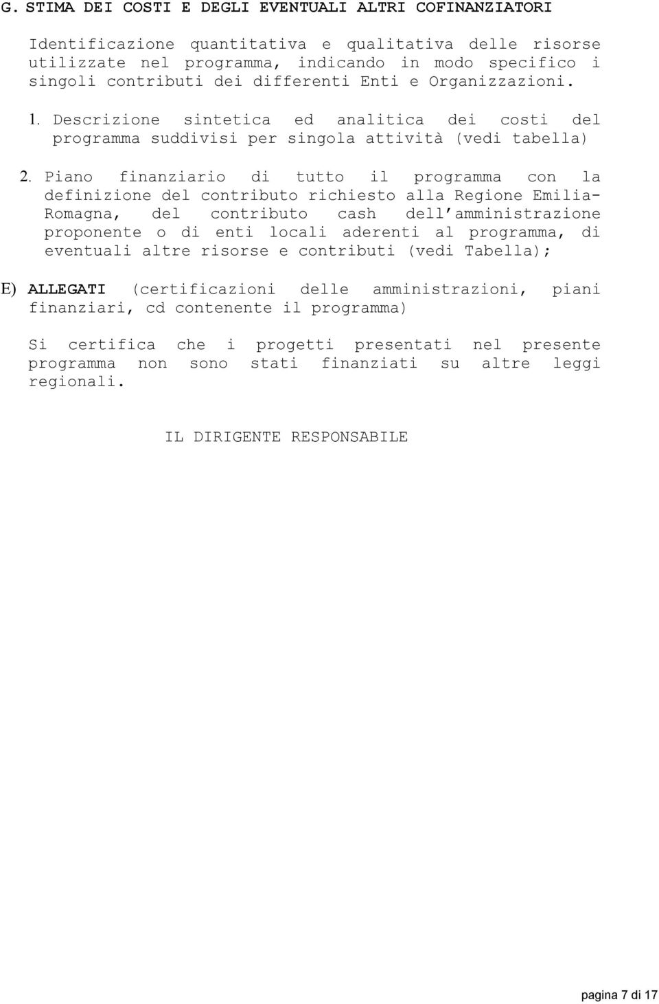 Piano finanziario di tutto il programma con la definizione del contributo richiesto alla Regione Emilia- Romagna, del contributo cash dell amministrazione proponente o di enti locali aderenti al