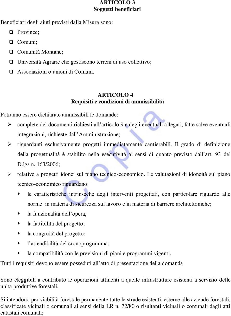 ARTICOLO 4 Requisiti e condizioni di ammissibilità Potranno essere dichiarate ammissibili le domande: complete dei documenti richiesti all articolo 9 e degli eventuali allegati, fatte salve eventuali