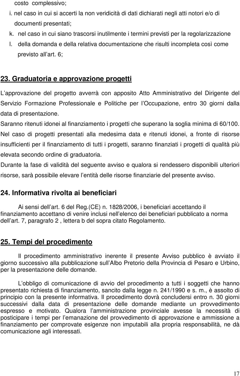 Graduatoria e approvazione progetti L approvazione del progetto avverrà con apposito Atto Amministrativo del Dirigente del Servizio Formazione Professionale e Politiche per l Occupazione, entro 30