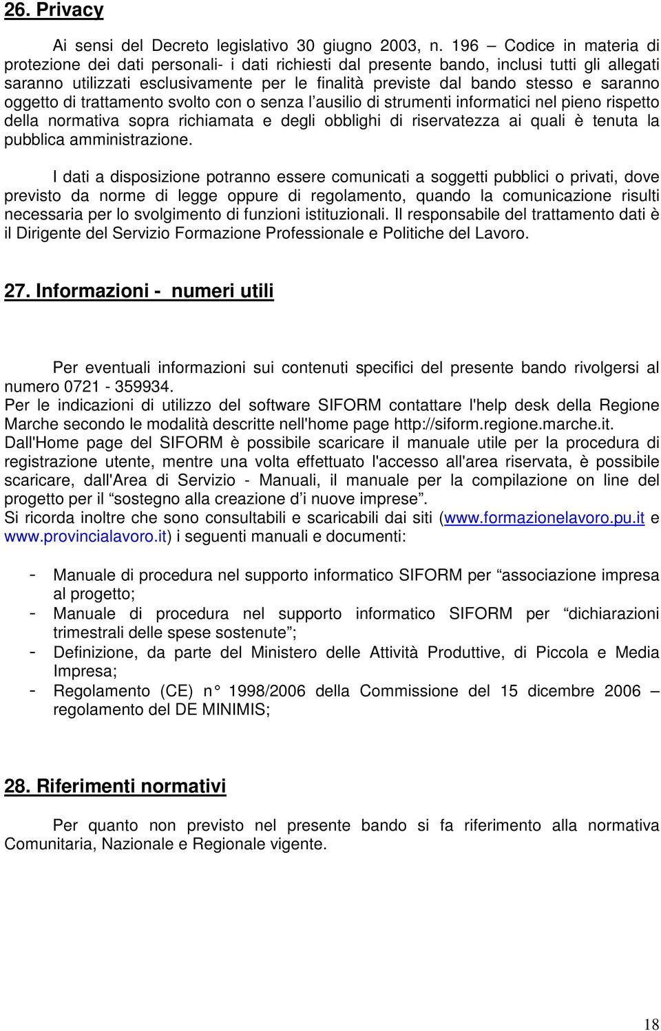 saranno oggetto di trattamento svolto con o senza l ausilio di strumenti informatici nel pieno rispetto della normativa sopra richiamata e degli obblighi di riservatezza ai quali è tenuta la pubblica