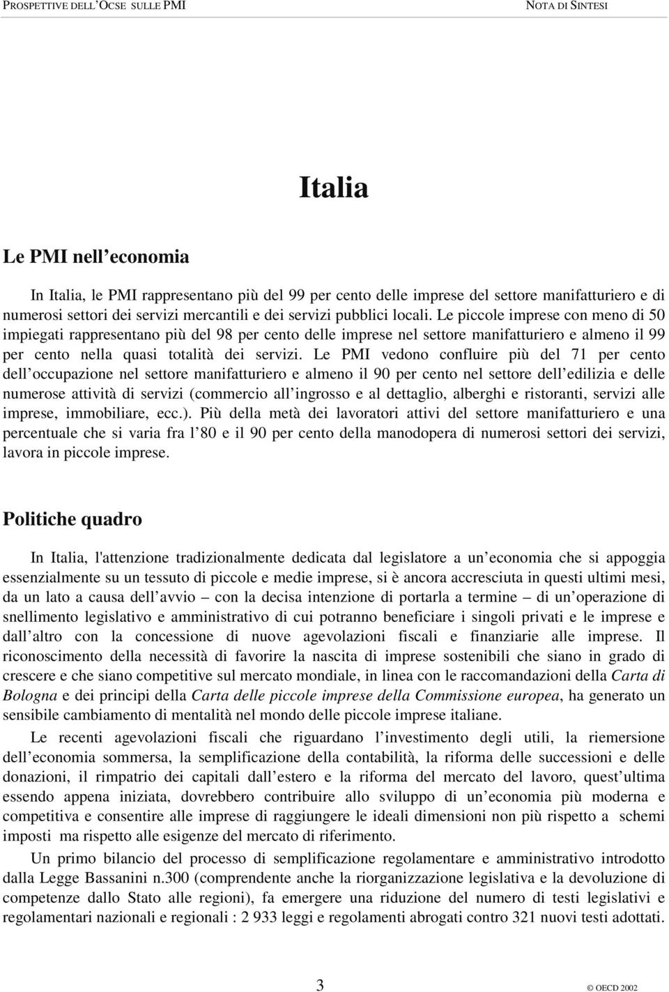 Le piccole imprese con meno di 50 impiegati rappresentano più del 98 per cento delle imprese nel settore manifatturiero e almeno il 99 per cento nella quasi totalità dei servizi.