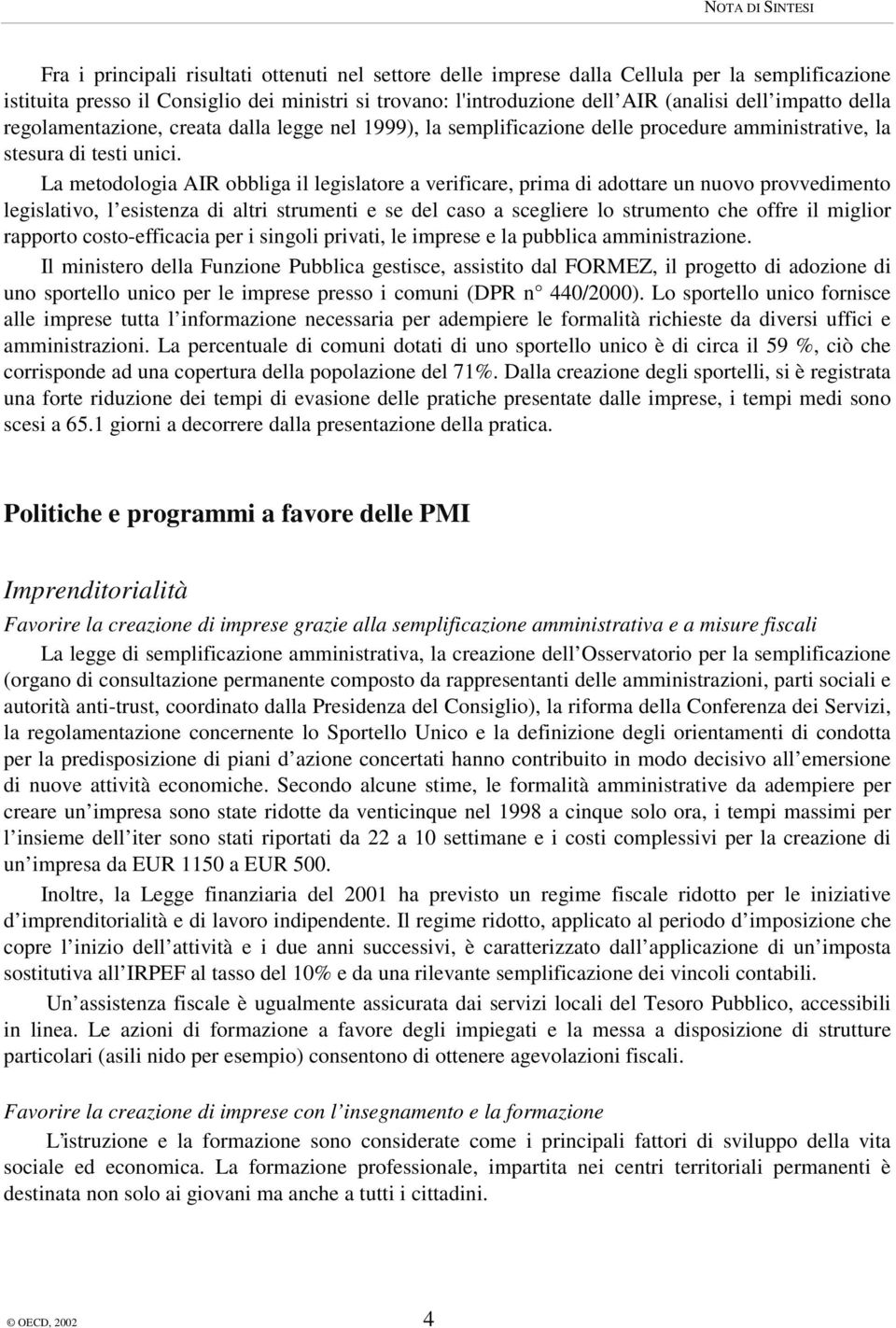 La metodologia AIR obbliga il legislatore a verificare, prima di adottare un nuovo provvedimento legislativo, l esistenza di altri strumenti e se del caso a scegliere lo strumento che offre il