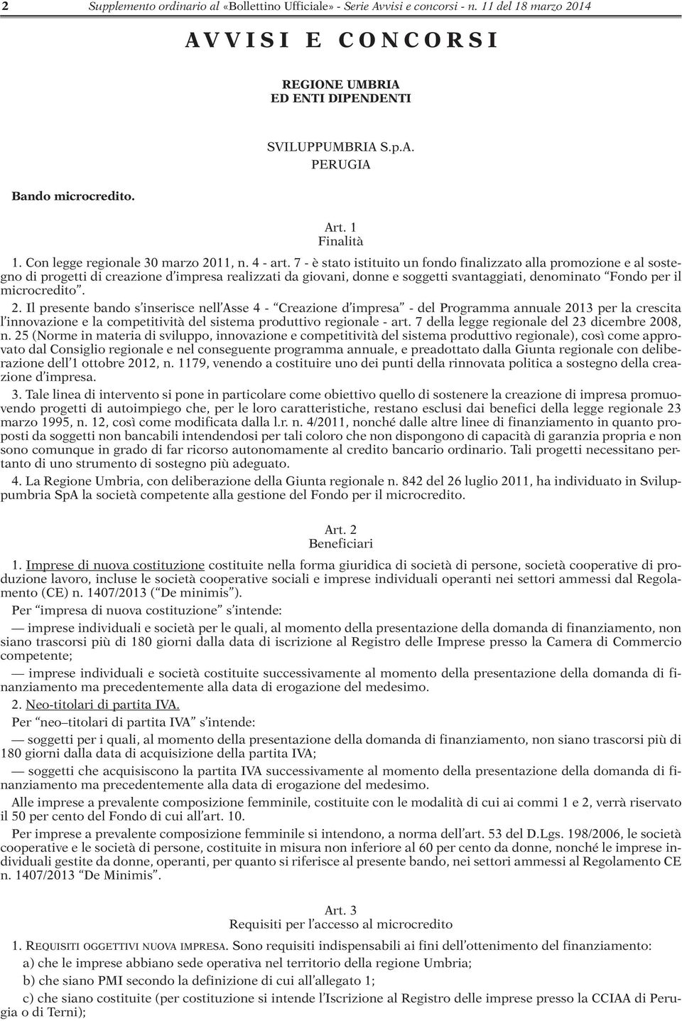 7 - è stato istituito un fondo finalizzato alla promozione e al sostegno di progetti di creazione d impresa realizzati da giovani, donne e soggetti svantaggiati, denominato Fondo per il microcredito.