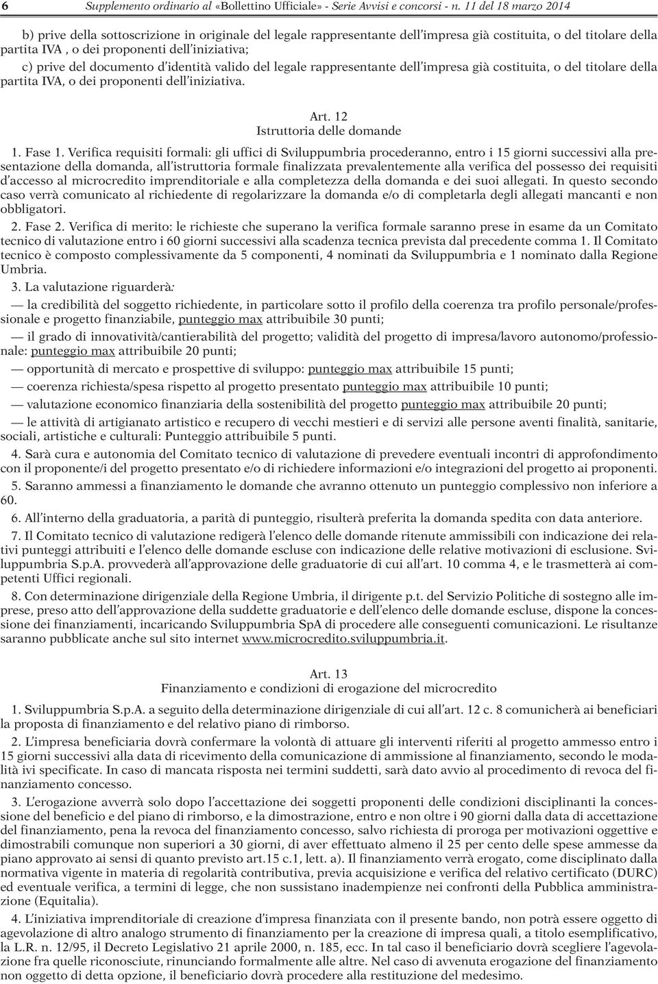 documento d identità valido del legale rappresentante dell impresa già costituita, o del titolare della partita IVA, o dei proponenti dell iniziativa. Art. 12 Istruttoria delle domande 1. Fase 1.