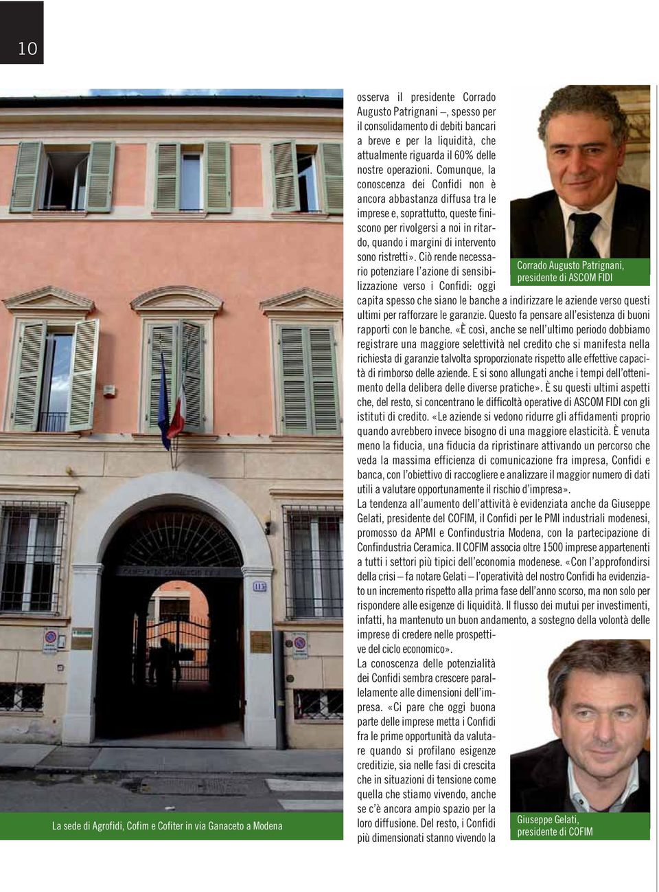 Comunque, la conoscenza dei Confidi non è ancora abbastanza diffusa tra le imprese e, soprattutto, queste finiscono per rivolgersi a noi in ritardo, quando i margini di intervento sono ristretti».