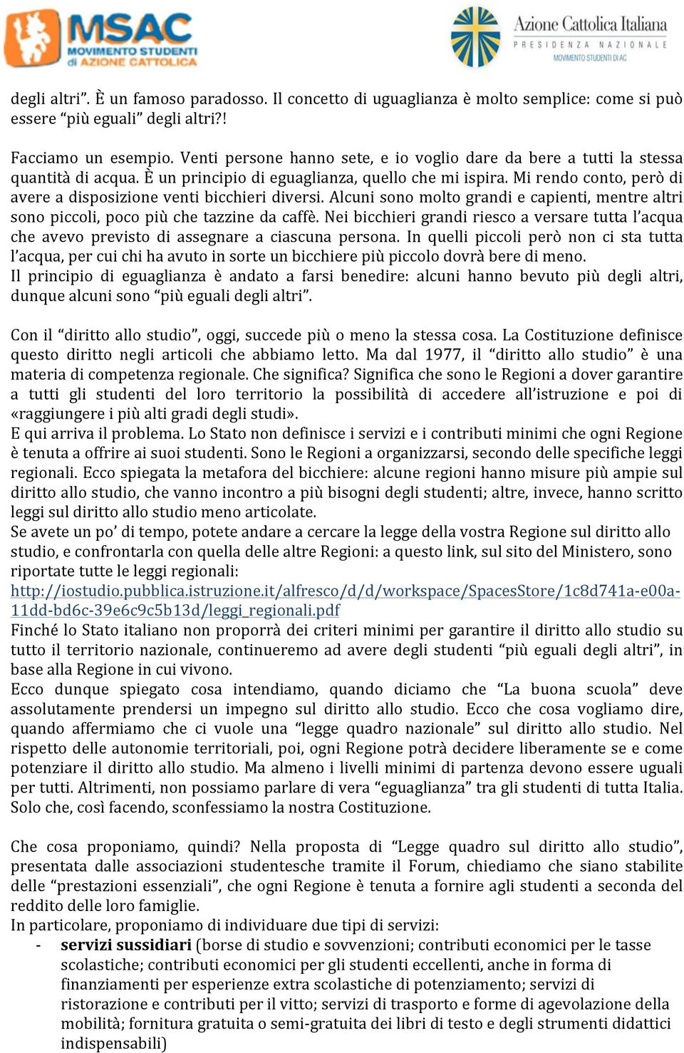 Mi rendo conto, però di avere a disposizione venti bicchieri diversi. Alcuni sono molto grandi e capienti, mentre altri sono piccoli, poco più che tazzine da caffè.