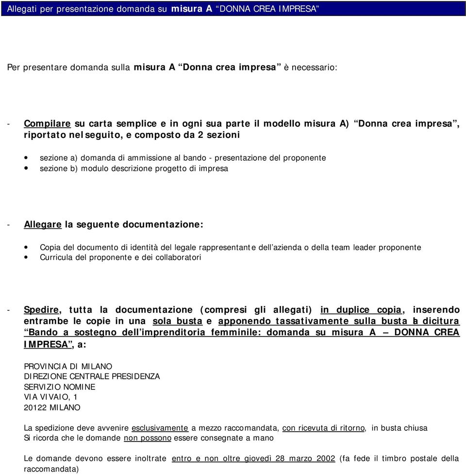 - Allegare la seguente documentazione: Copia del documento di identità del legale rappresentante dell azienda o della team leader proponente Curricula del proponente e dei collaboratori - Spedire,