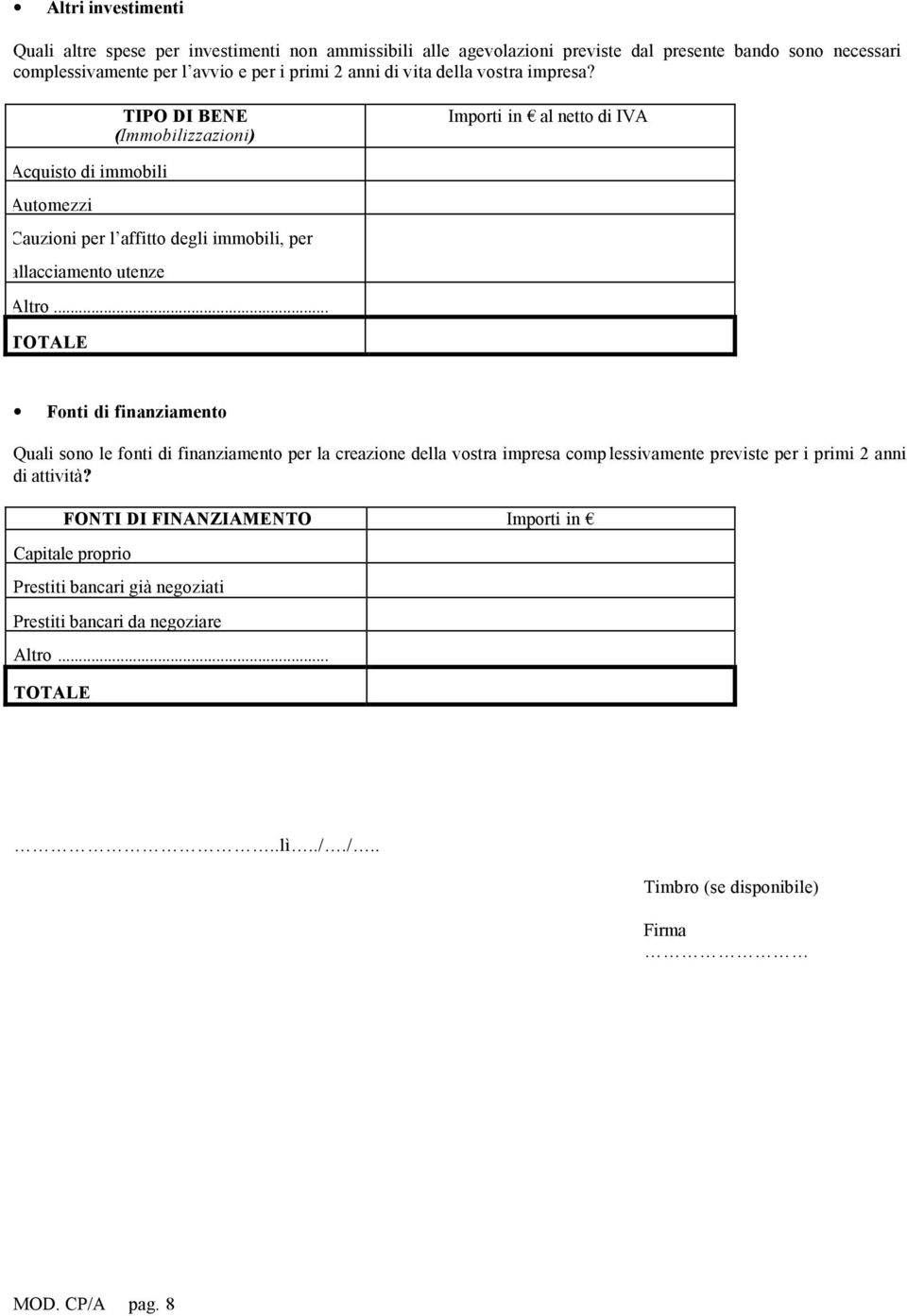 TIPO DI BENE (Immobilizzazioni) Importi in al netto di IVA Acquisto di immobili Automezzi Cauzioni per l affitto degli immobili, per allacciamento utenze Altro.