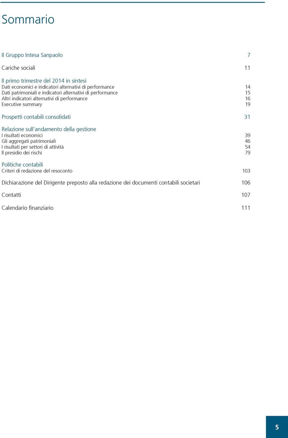 Relazione sull andamento della gestione I risultati economici 39 Gli aggregati patrimoniali 46 I risultati per settori di attività 54 Il presidio dei rischi 79