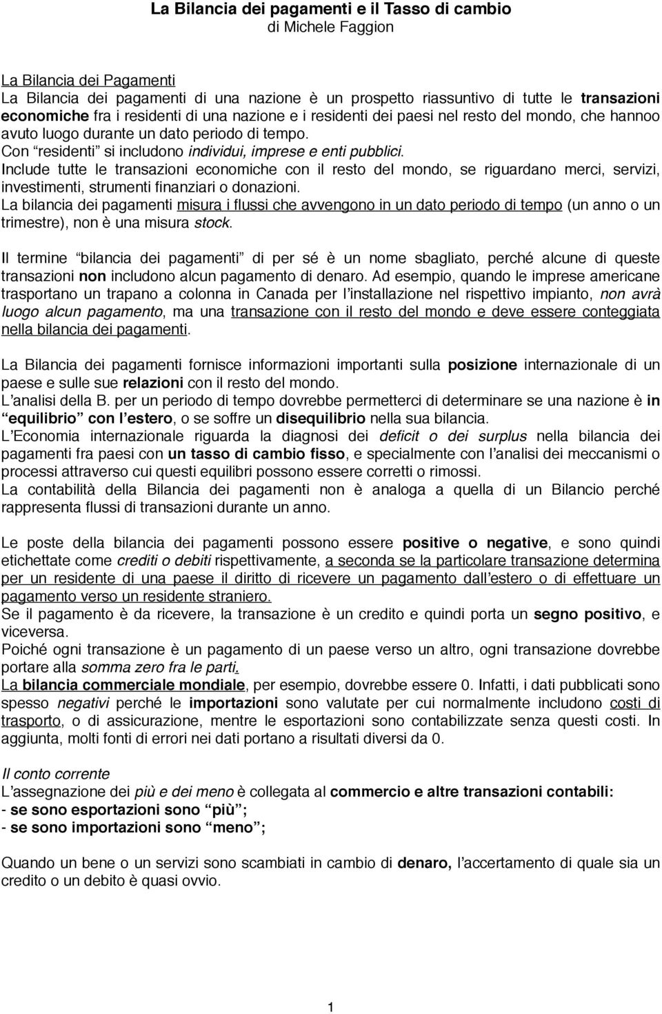 Include tutte le transazioni economiche con il resto del mondo, se riguardano merci, servizi, investimenti, strumenti finanziari o donazioni.