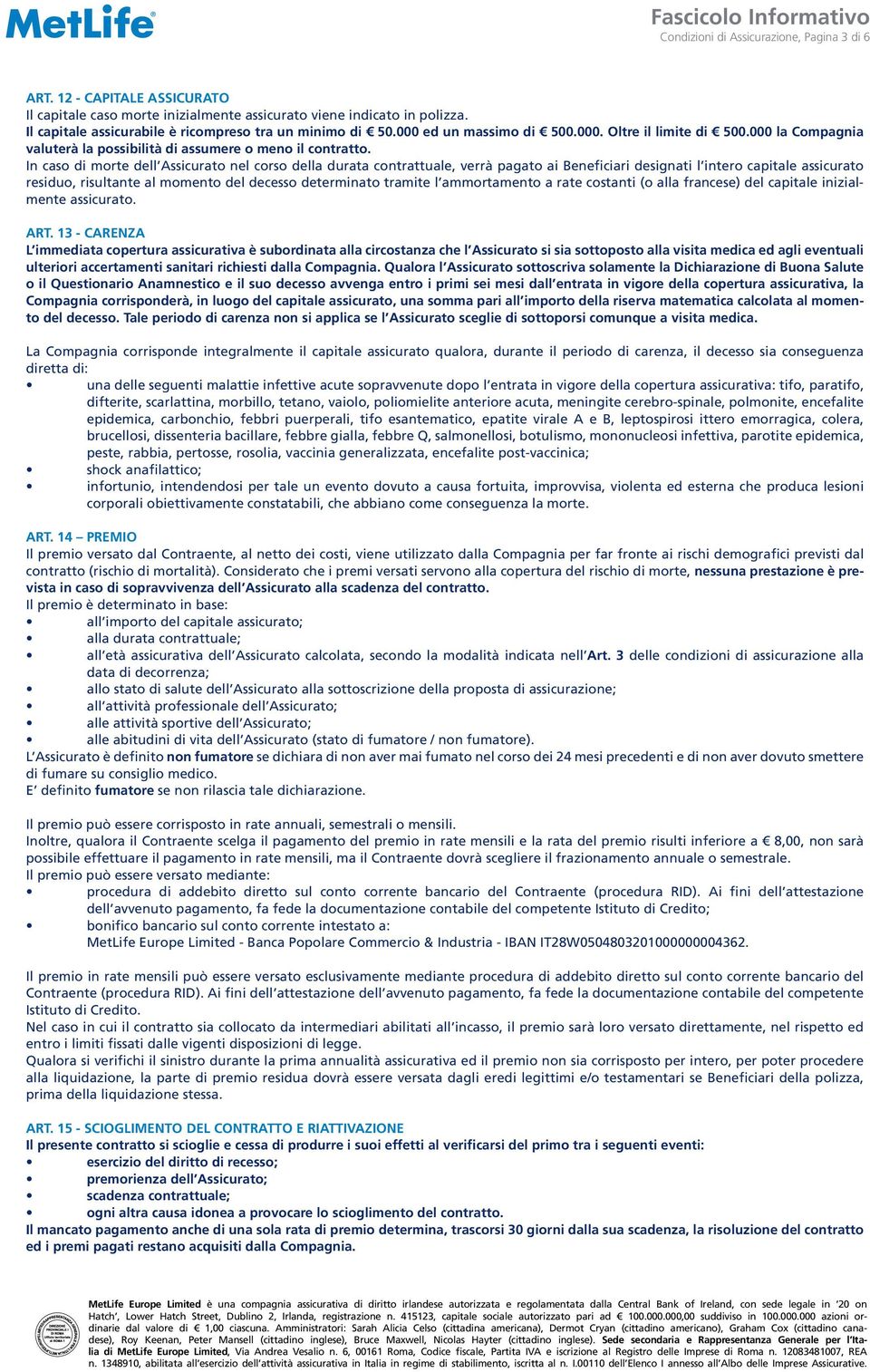 In caso di morte dell Assicurato nel corso della durata contrattuale, verrà pagato ai Beneficiari designati l intero capitale assicurato residuo, risultante al momento del decesso determinato tramite