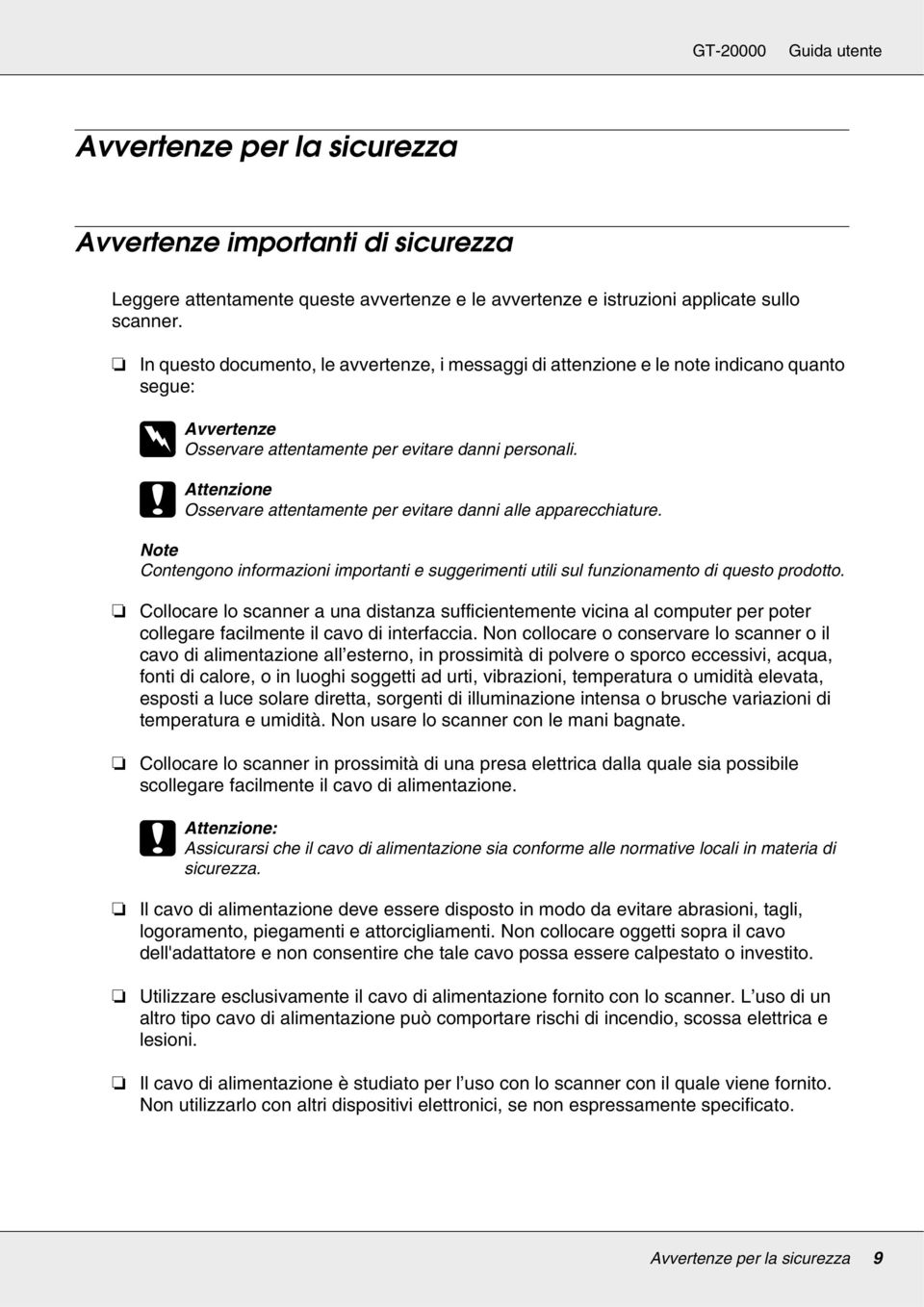 c Attenzione Osservare attentamente per evitare danni alle apparecchiature. Note Contengono informazioni importanti e suggerimenti utili sul funzionamento di questo prodotto.