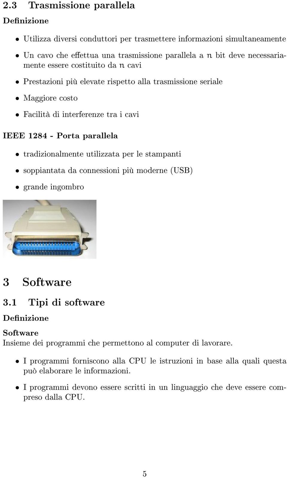 utilizzata per le stampanti soppiantata da connessioni più moderne (USB) grande ingombro 3 Software 3.