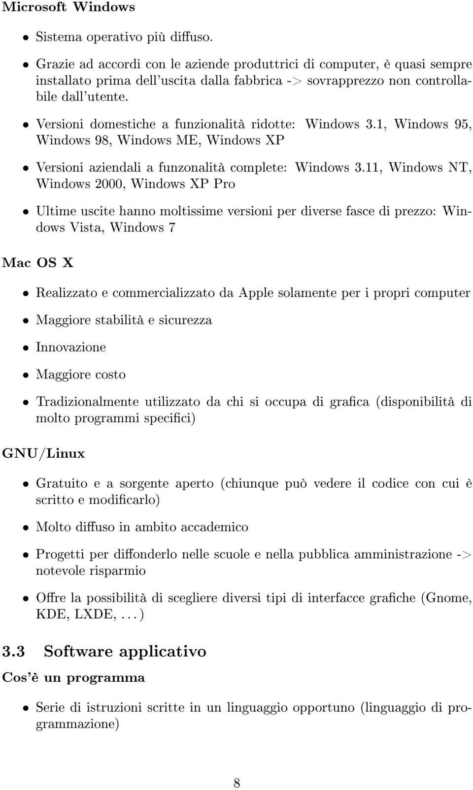 Versioni domestiche a funzionalità ridotte: Windows 3.1, Windows 95, Windows 98, Windows ME, Windows XP Versioni aziendali a funzonalità complete: Windows 3.