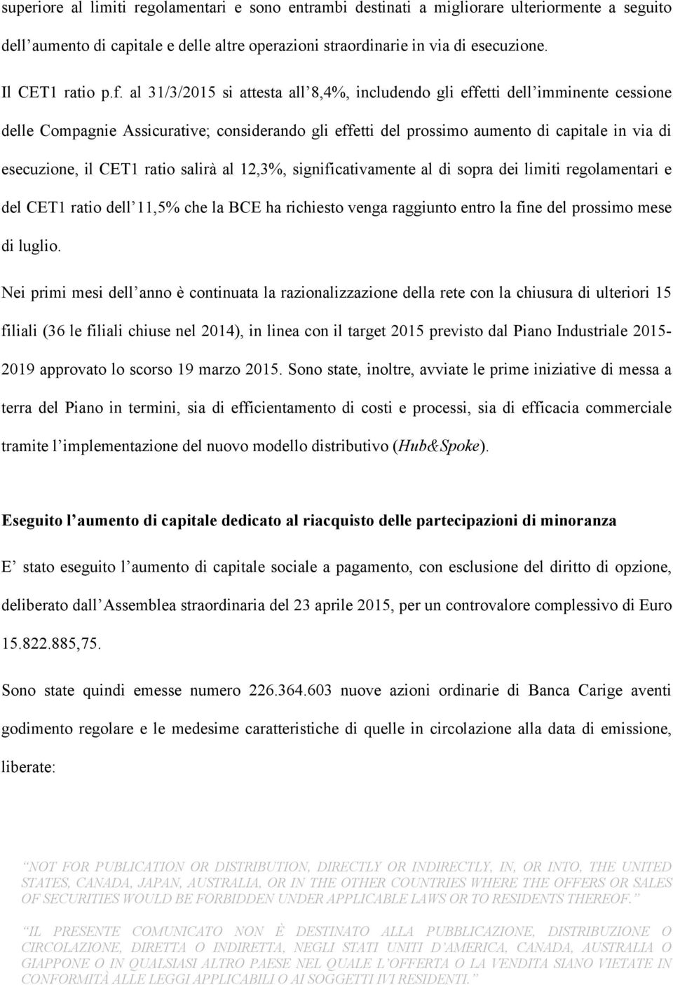 CET1 ratio salirà al 12,3%, significativamente al di sopra dei limiti regolamentari e del CET1 ratio dell 11,5% che la BCE ha richiesto venga raggiunto entro la fine del prossimo mese di luglio.