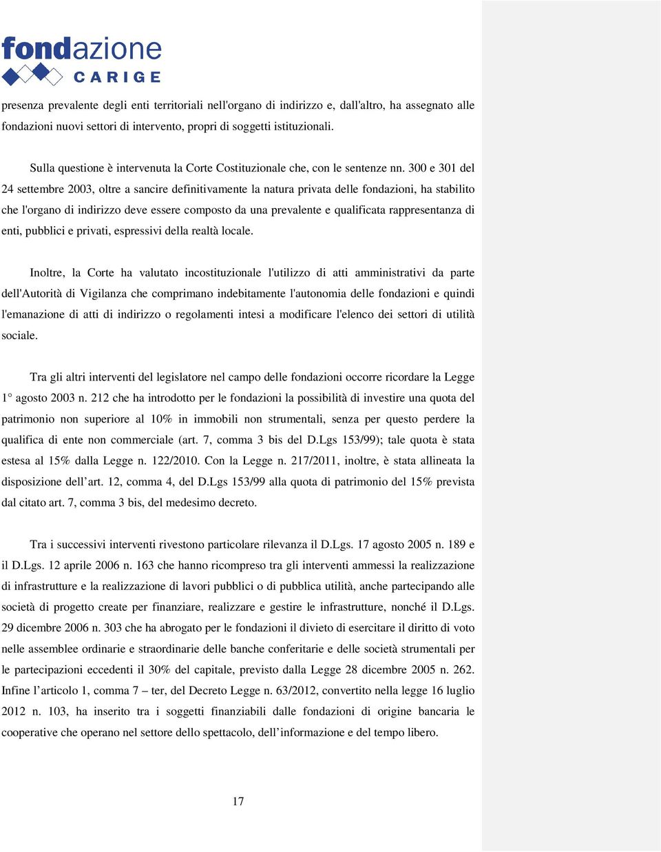 300 e 301 del 24 settembre 2003, oltre a sancire definitivamente la natura privata delle fondazioni, ha stabilito che l'organo di indirizzo deve essere composto da una prevalente e qualificata