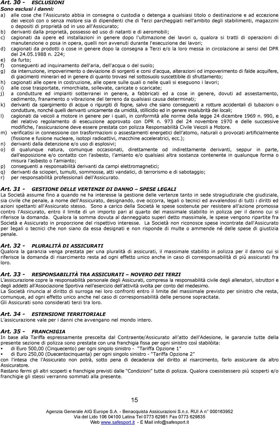 aeromobili; c) cagionati da opere ed installazioni in genere dopo l'ultimazione dei lavori o, qualora si tratti di operazioni di manutenzione o posa in opera, quelli non avvenuti durante l'esecuzione